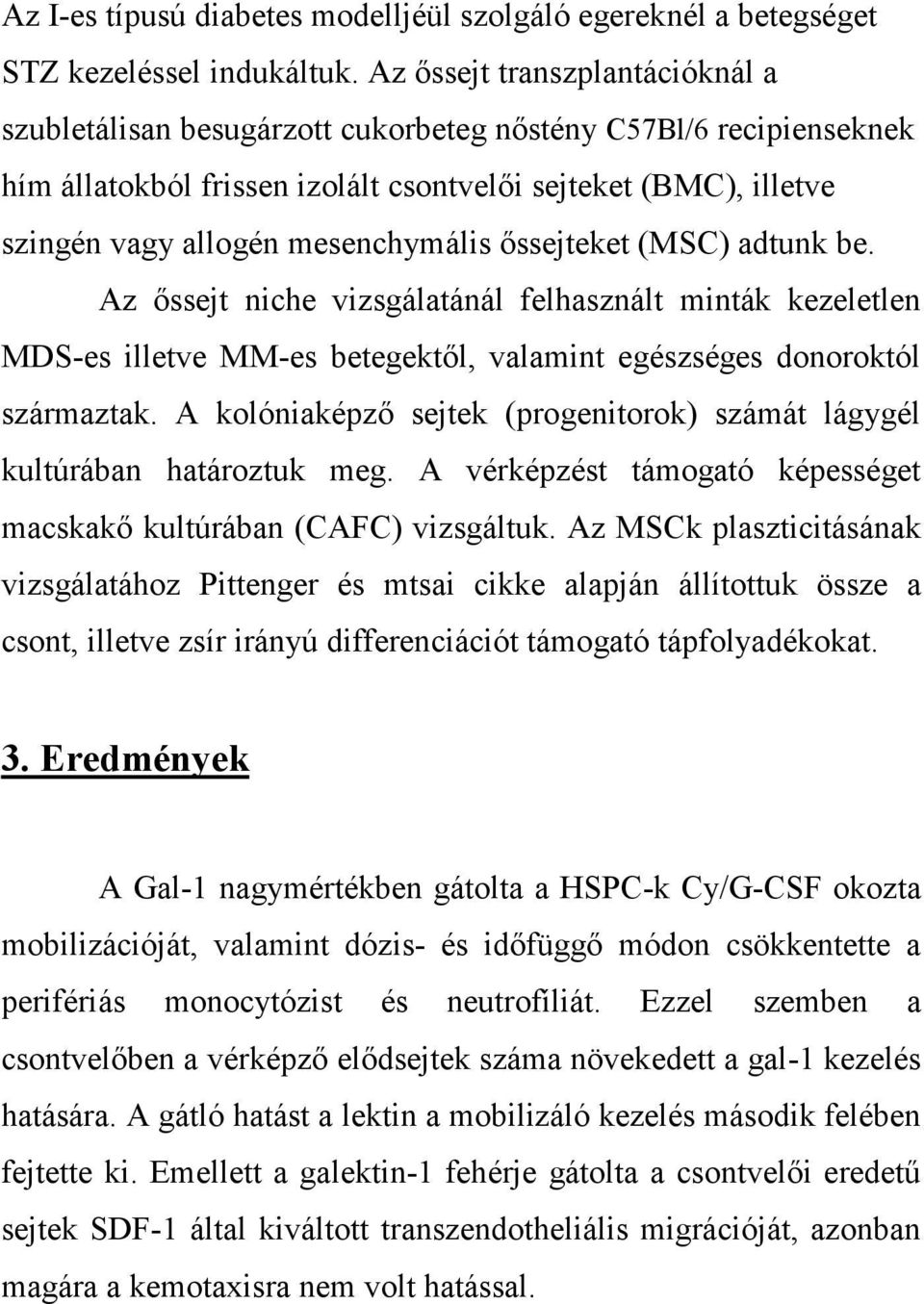 mesenchymális őssejteket (MSC) adtunk be. Az őssejt niche vizsgálatánál felhasznált minták kezeletlen MDS-es illetve MM-es betegektől, valamint egészséges donoroktól származtak.