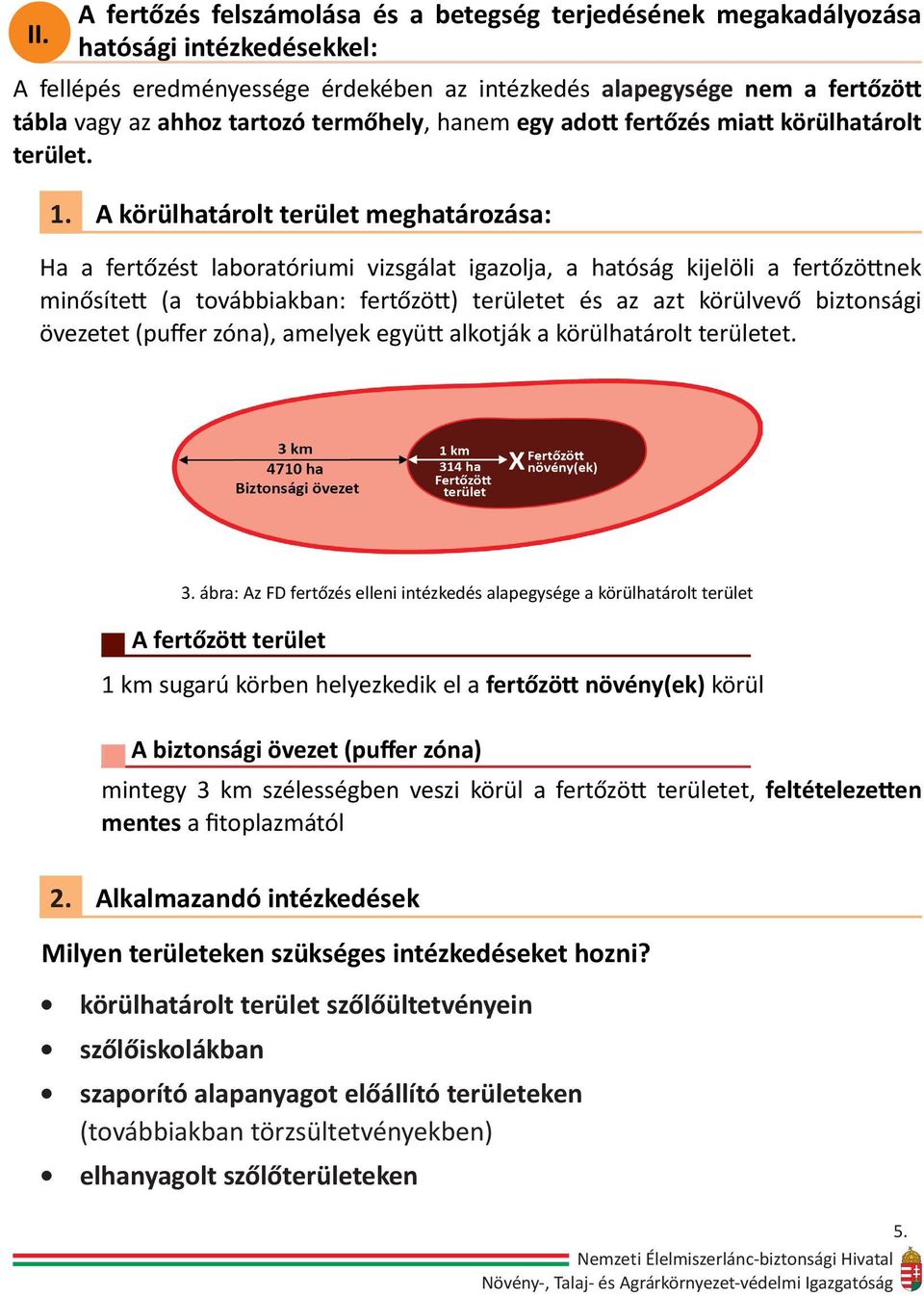 A körülhatárolt terület meghatározása: Ha a fertőzést laboratóriumi vizsgálat igazolja, a hatóság kijelöli a fertőzöttnek minősített (a továbbiakban: fertőzött) területet és az azt körülvevő