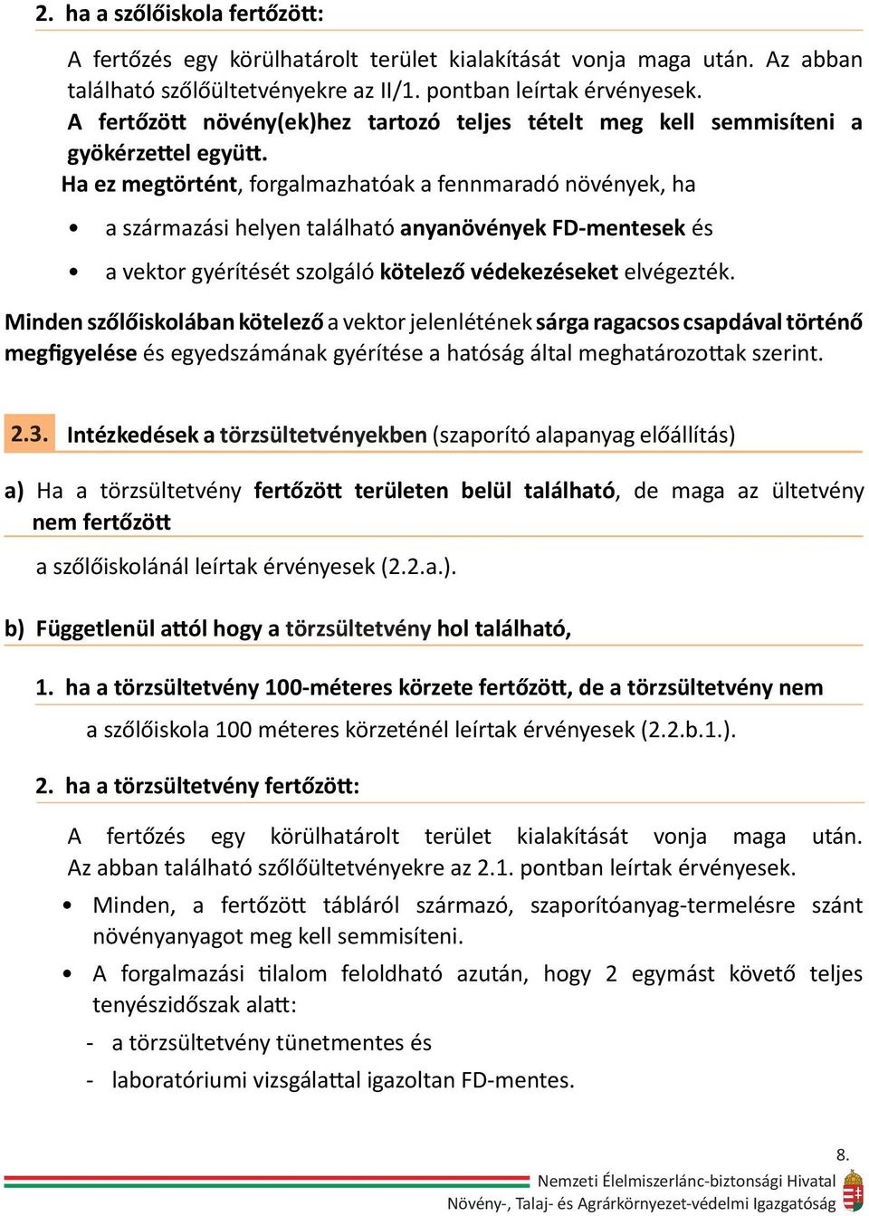 Ha ez megtörtént, forgalmazhatóak a fennmaradó növények, ha a származási helyen található anyanövények FD-mentesek és a vektor gyérítését szolgáló kötelező védekezéseket elvégezték.