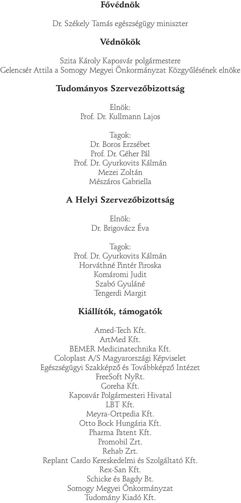 Kullmann Lajos Tagok: Dr. Boros Erzsébet Prof. Dr. Géher Pál Prof. Dr. Gyurkovits Kálmán Mezei Zoltán Mészáros Gabriella A Helyi Szervez bizottság Elnök: Dr. Brigovácz Éva Tagok: Prof. Dr. Gyurkovits Kálmán Horváthné Pintér Piroska Komáromi Judit Szabó Gyuláné Tengerdi Margit Kiállítók, támogatók Amed-Tech Kft.