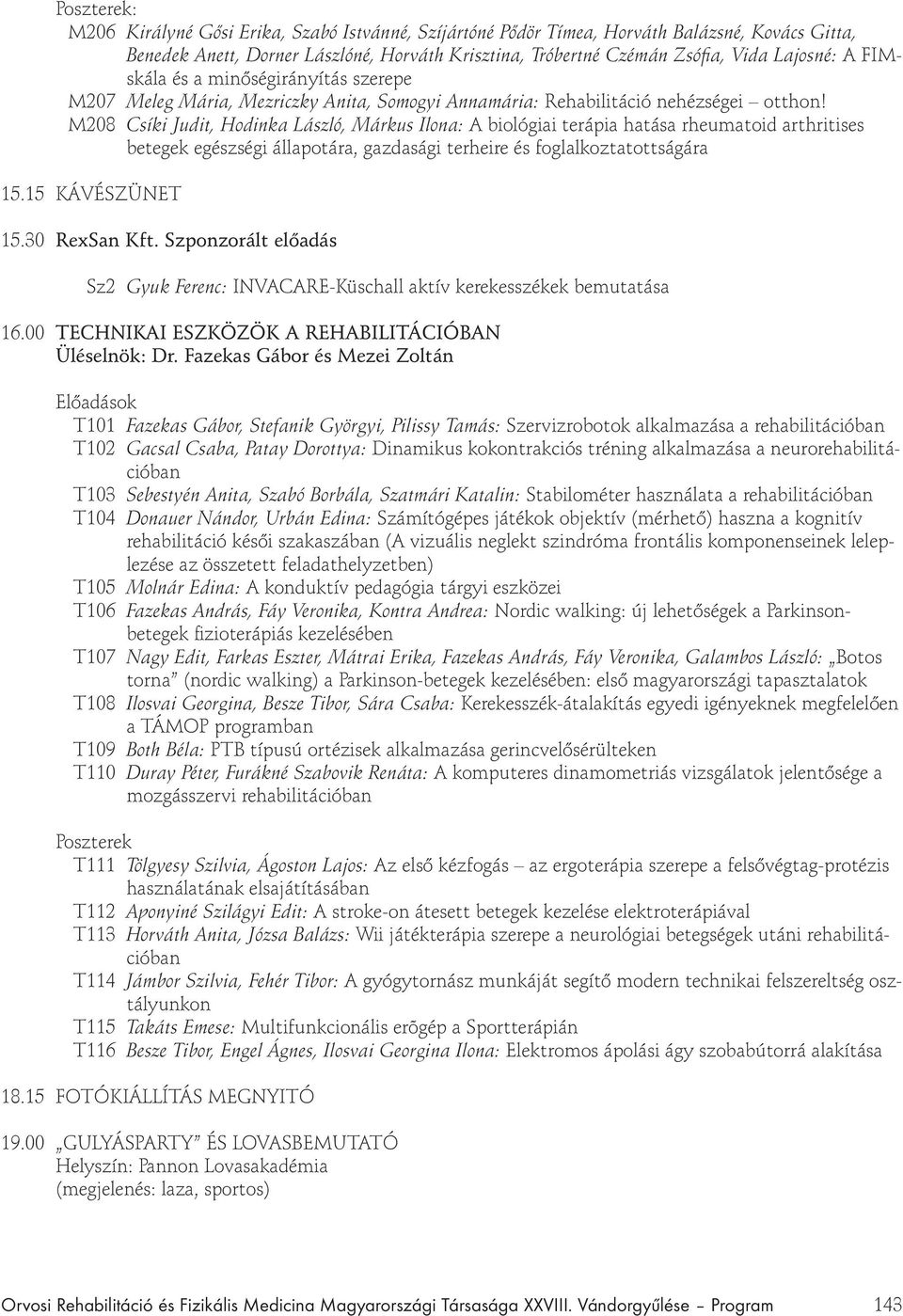 M208 Csíki Judit, Hodinka László, Márkus Ilona: A biológiai terápia hatása rheumatoid arthritises betegek egészségi állapotára, gazdasági terheire és foglalkoztatottságára 15.15 KÁVÉSZÜNET 15.