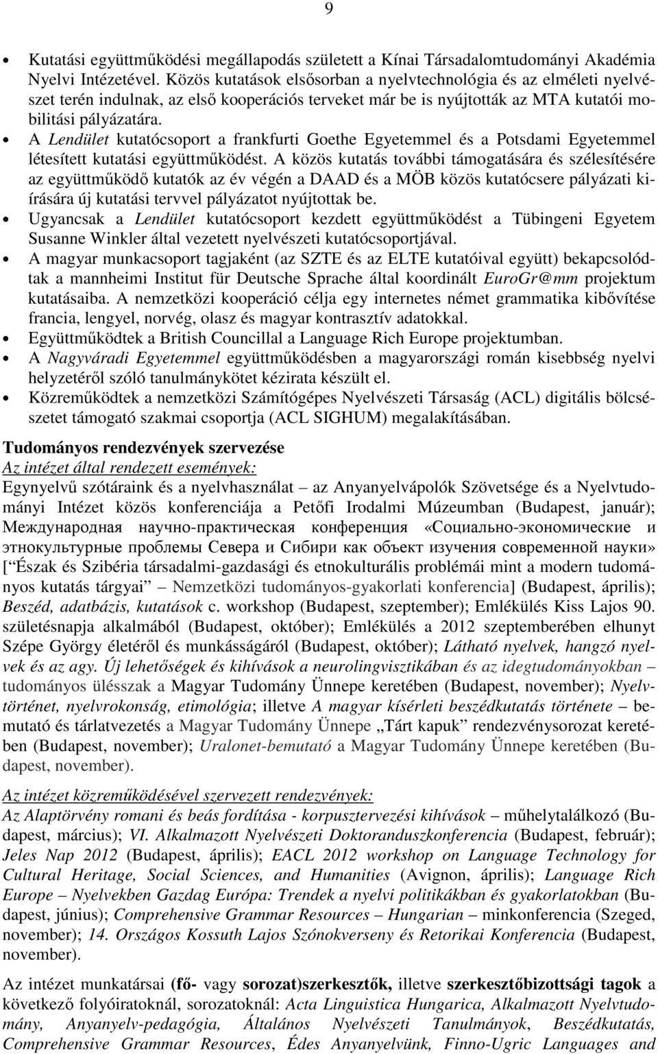 A Lendület kutatócsoport a frankfurti Goethe Egyetemmel és a Potsdami Egyetemmel létesített kutatási együttmőködést.