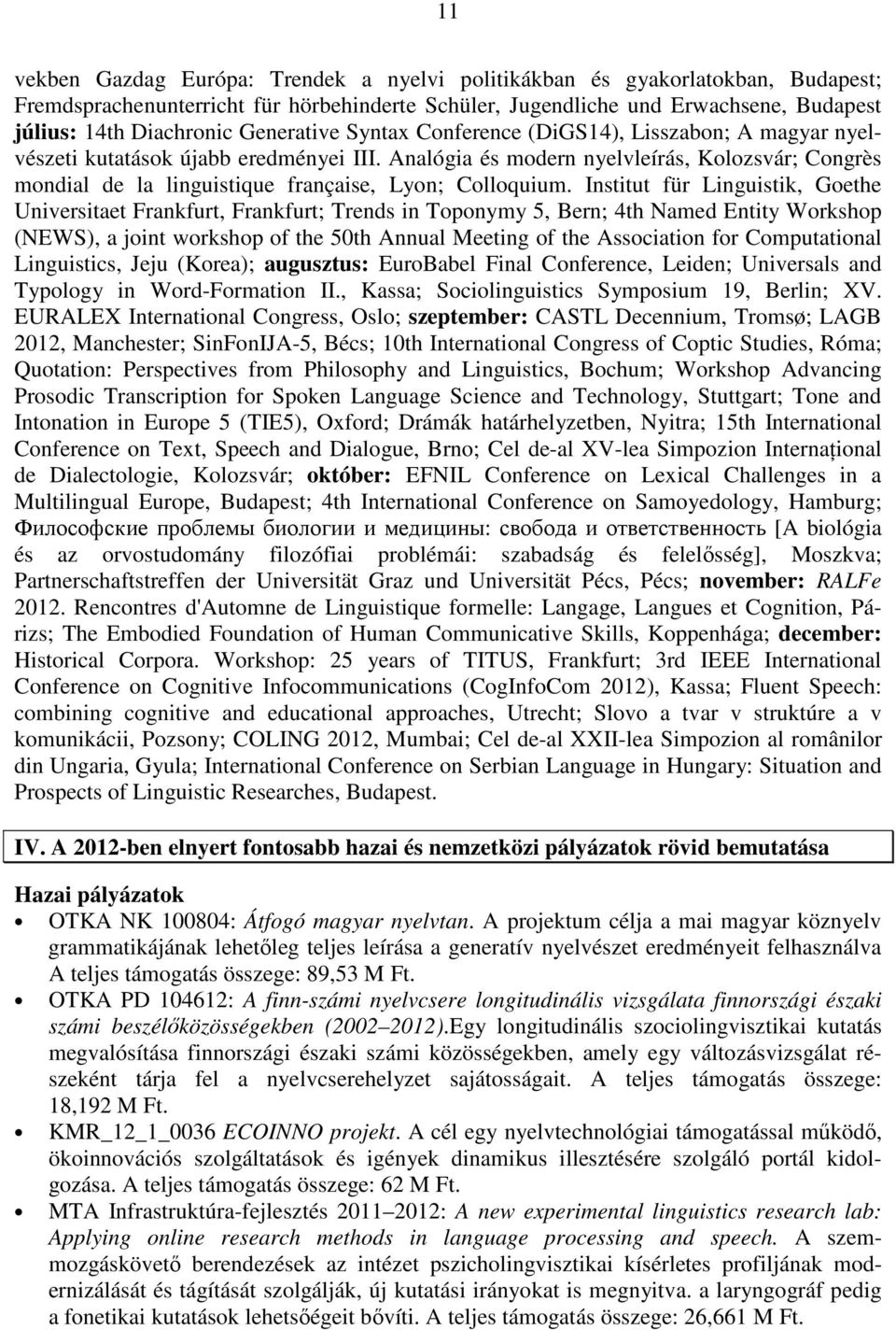 Analógia és modern nyelvleírás, Kolozsvár; Congrès mondial de la linguistique française, Lyon; Colloquium.