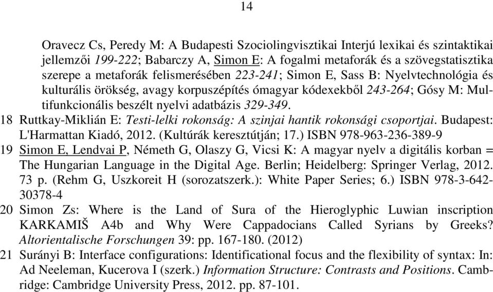 18 Ruttkay-Miklián E: Testi-lelki rokonság: A szinjai hantik rokonsági csoportjai. Budapest: L'Harmattan Kiadó, 2012. (Kultúrák keresztútján; 17.