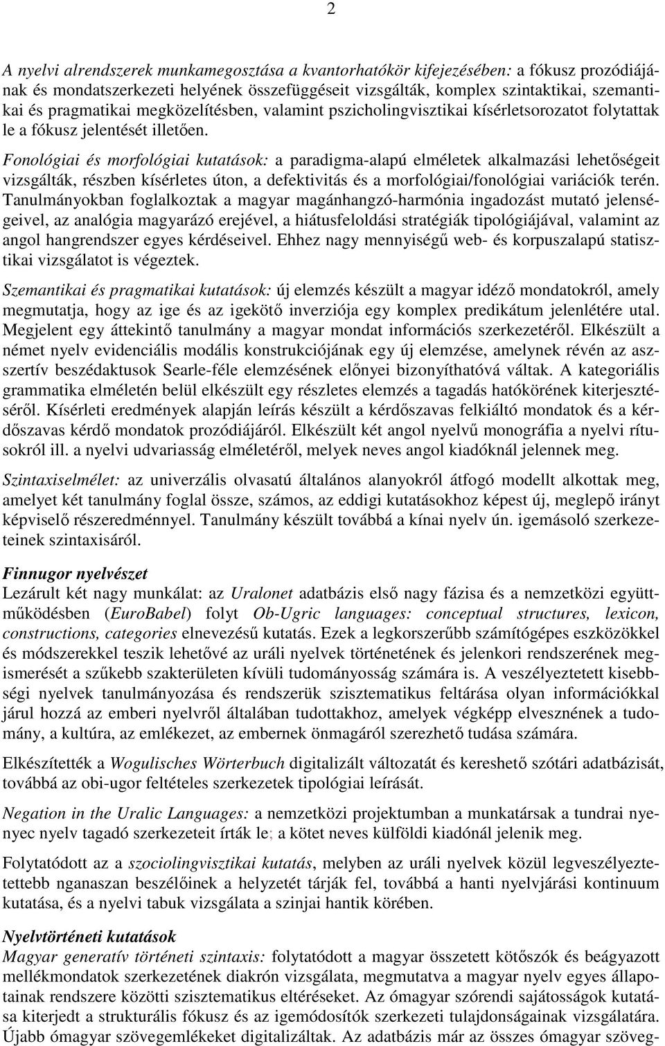 Fonológiai és morfológiai kutatások: a paradigma-alapú elméletek alkalmazási lehetıségeit vizsgálták, részben kísérletes úton, a defektivitás és a morfológiai/fonológiai variációk terén.
