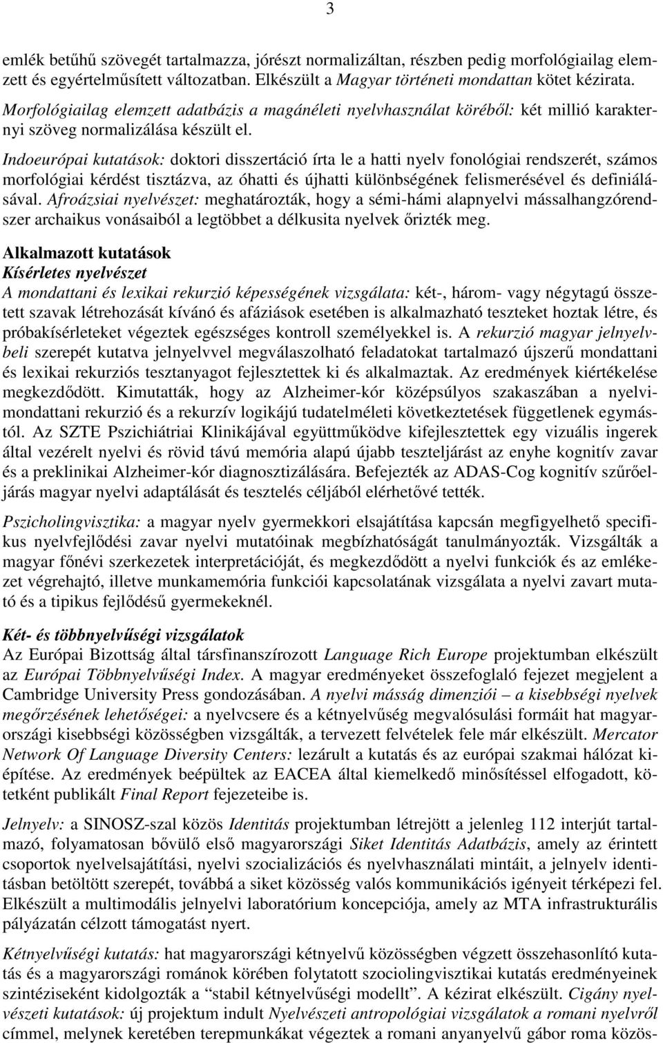 Indoeurópai kutatások: doktori disszertáció írta le a hatti nyelv fonológiai rendszerét, számos morfológiai kérdést tisztázva, az óhatti és újhatti különbségének felismerésével és definiálásával.