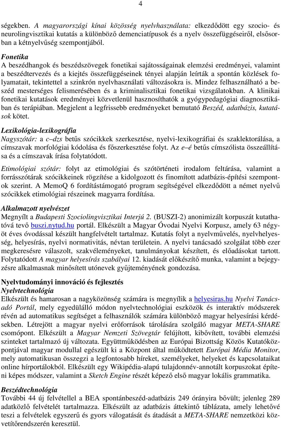 Fonetika A beszédhangok és beszédszövegek fonetikai sajátosságainak elemzési eredményei, valamint a beszédtervezés és a kiejtés összefüggéseinek tényei alapján leírták a spontán közlések folyamatait,