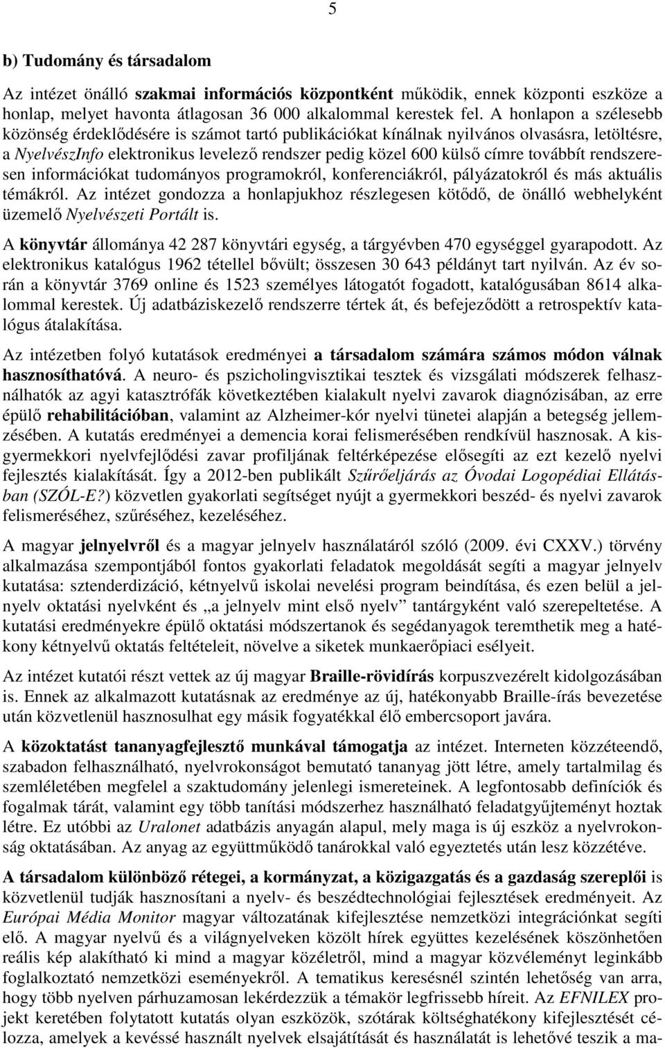 továbbít rendszeresen információkat tudományos programokról, konferenciákról, pályázatokról és más aktuális témákról.