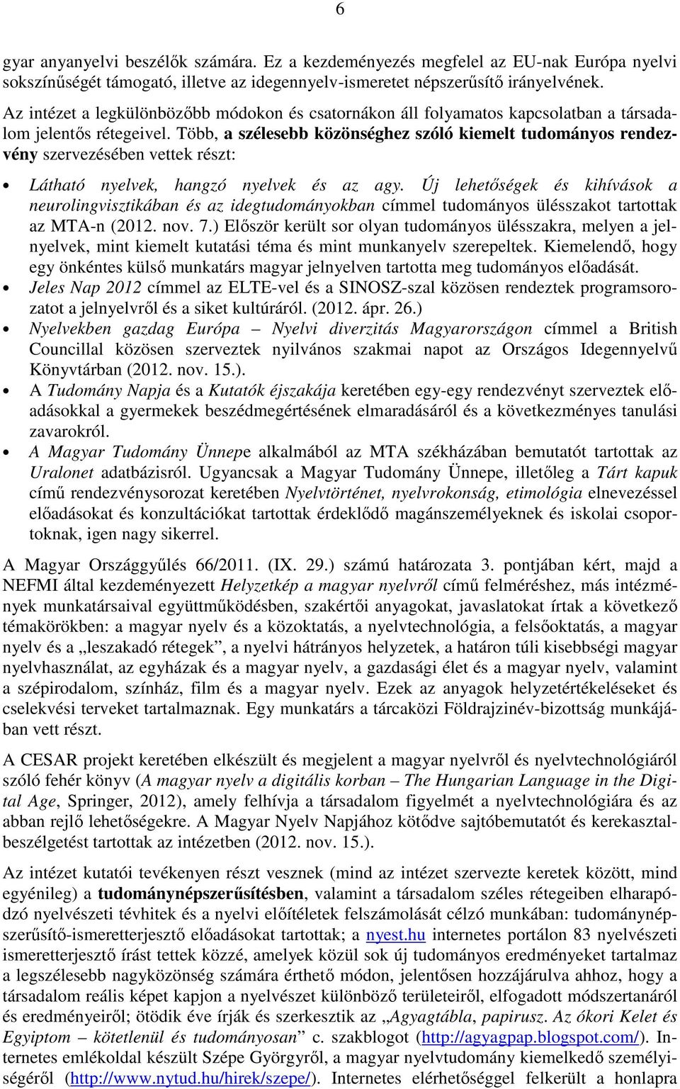 Több, a szélesebb közönséghez szóló kiemelt tudományos rendezvény szervezésében vettek részt: Látható nyelvek, hangzó nyelvek és az agy.