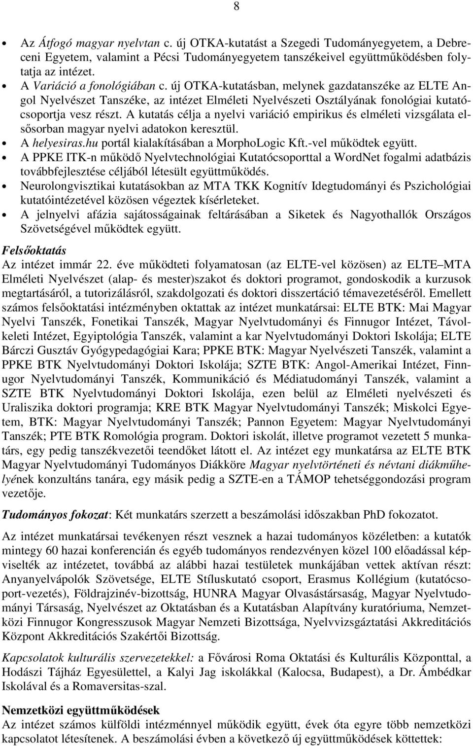 A kutatás célja a nyelvi variáció empirikus és elméleti vizsgálata elsısorban magyar nyelvi adatokon keresztül. A helyesiras.hu portál kialakításában a MorphoLogic Kft.-vel mőködtek együtt.