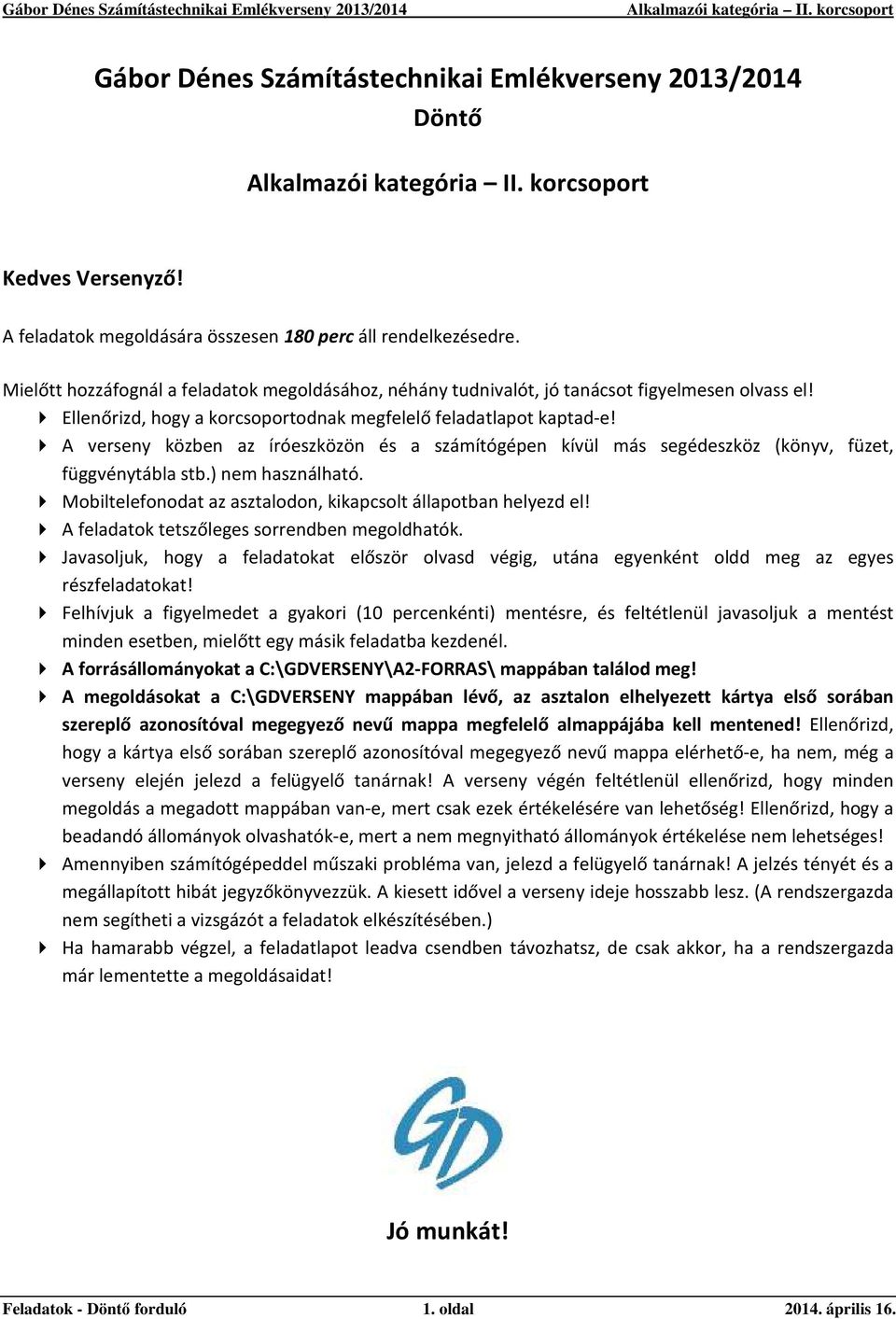 A verseny közben az íróeszközön és a számítógépen kívül más segédeszköz (könyv, füzet, függvénytábla stb.) nem használható. Mobiltelefonodat az asztalodon, kikapcsolt állapotban helyezd el!