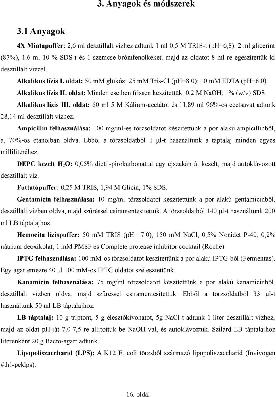 desztillált vízzel. Alkalikus lízis I. oldat: 50 mm glükóz; 25 mm Tris-Cl (ph=8.0); 10 mm EDTA (ph=8.0). Alkalikus lízis II. oldat: Minden esetben frissen készítettük. 0,2 M NaOH; 1% (w/v) SDS.