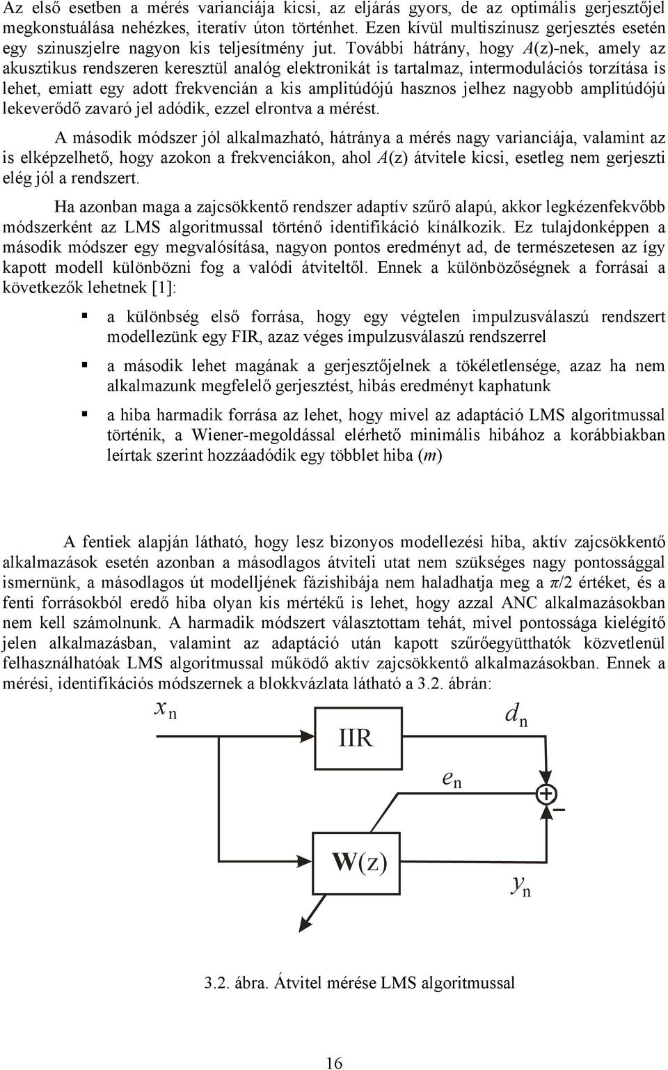 További hátrány, hogy A(z)-nek, amely az akusztikus rendszeren keresztül analóg elektronikát is tartalmaz, intermodulációs torzítása is lehet, emiatt egy adott frekvencián a kis amplitúdójú hasznos