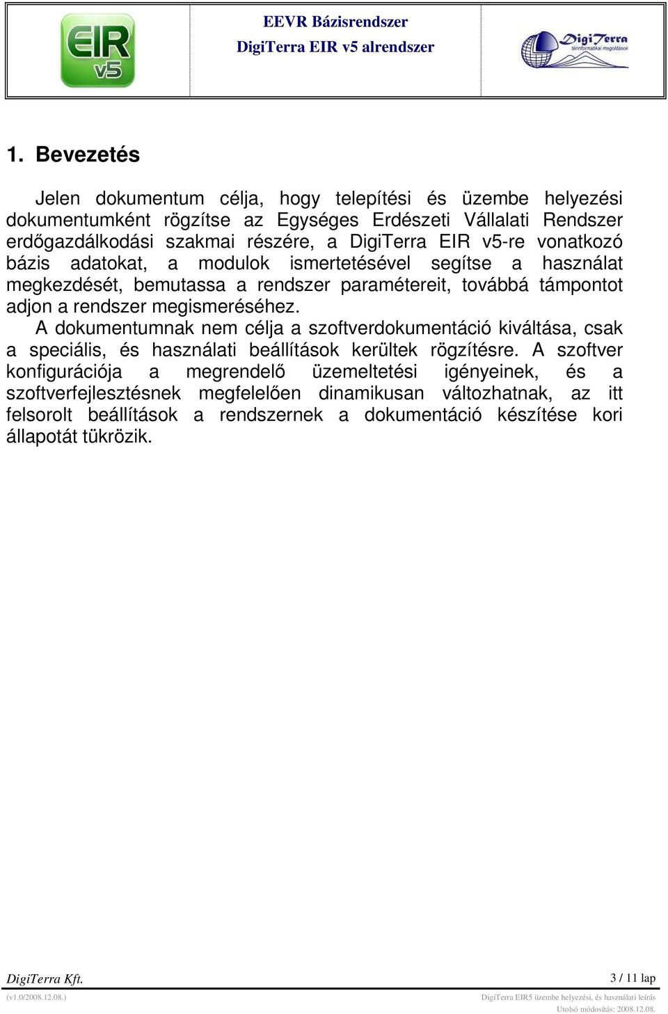 megismeréséhez. A dokumentumnak nem célja a szoftverdokumentáció kiváltása, csak a speciális, és használati beállítások kerültek rögzítésre.