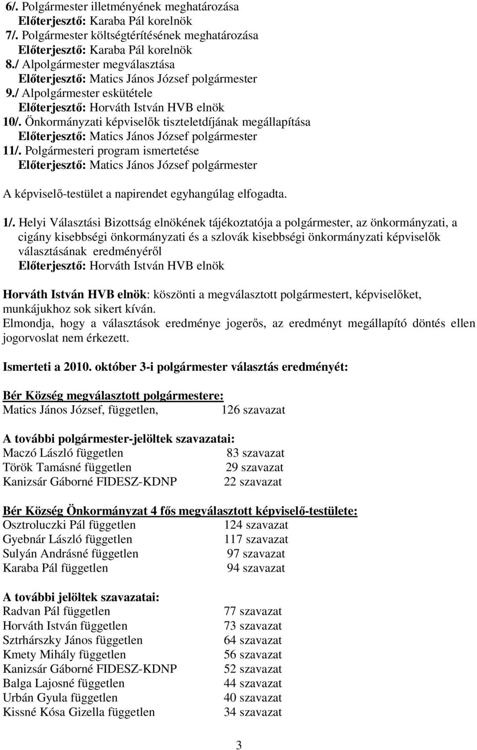 Helyi Választási Bizottság elnökének tájékoztatója a polgármester, az önkormányzati, a cigány kisebbségi önkormányzati és a szlovák kisebbségi önkormányzati képviselık választásának eredményérıl