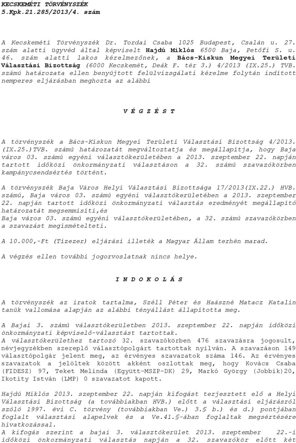 számú határozata ellen benyújtott felülvizsgálati kérelme folytán indított nemperes eljárásban meghozta az alábbi V É G Z É S T A törvényszék a Bács-Kiskun Megyei Területi Választási Bizottság 4/2013.