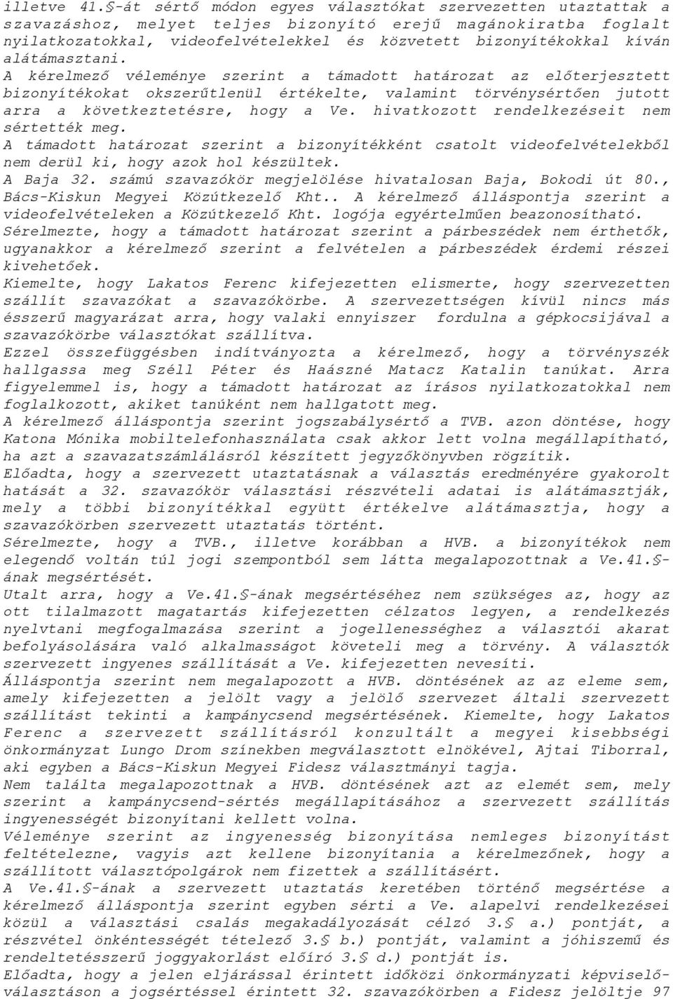 alátámasztani. A kérelmező véleménye szerint a támadott határozat az előterjesztett bizonyítékokat okszerűtlenül értékelte, valamint törvénysértően jutott arra a következtetésre, hogy a Ve.