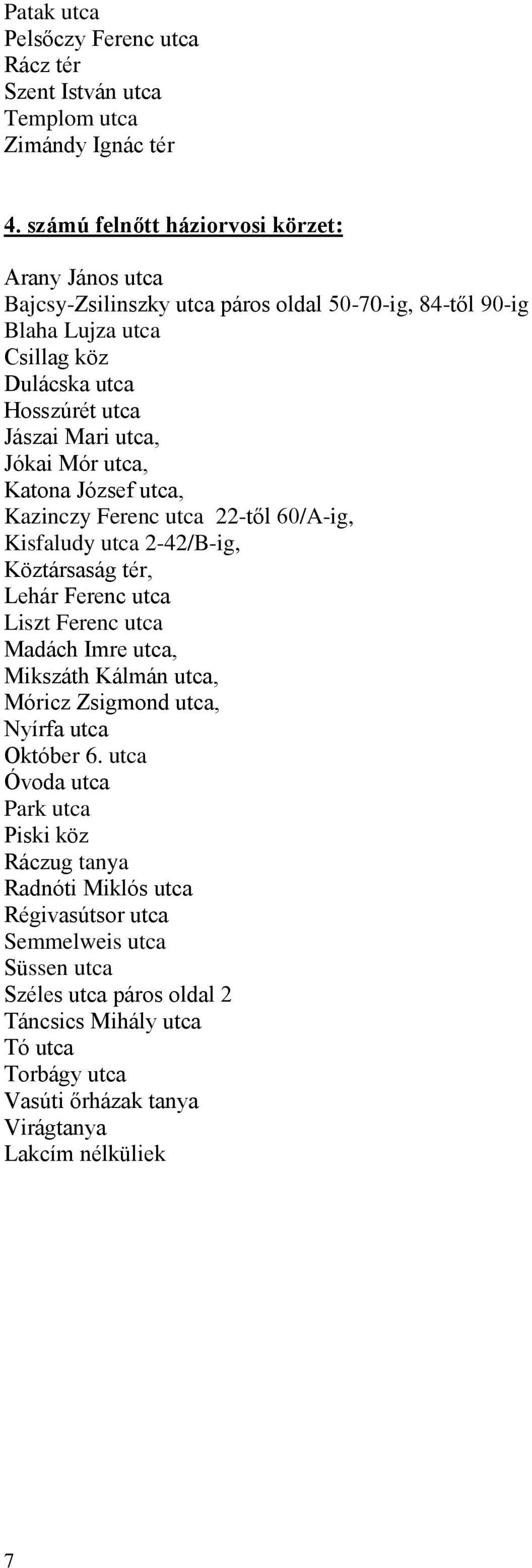 Jókai Mór utca, Katona József utca, Kazinczy Ferenc utca 22-től 60/A-ig, Kisfaludy utca 2-42/B-ig, Köztársaság tér, Lehár Ferenc utca Liszt Ferenc utca Madách Imre utca, Mikszáth Kálmán