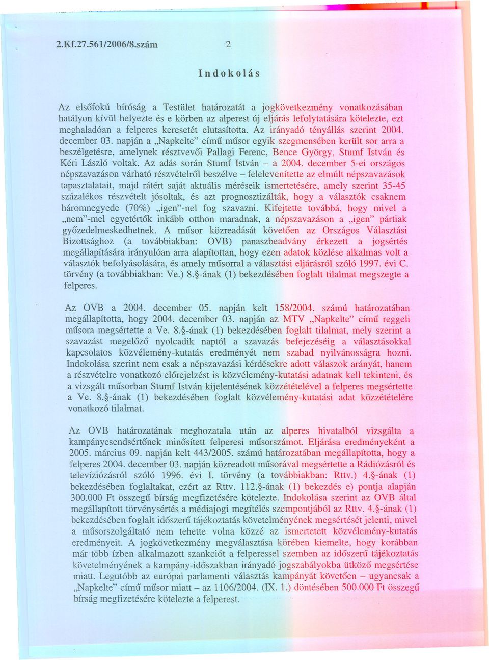 meghaladóan a felperes kereseé eluasíoa. Az irányadó ényállás szerin 2004. december 03.