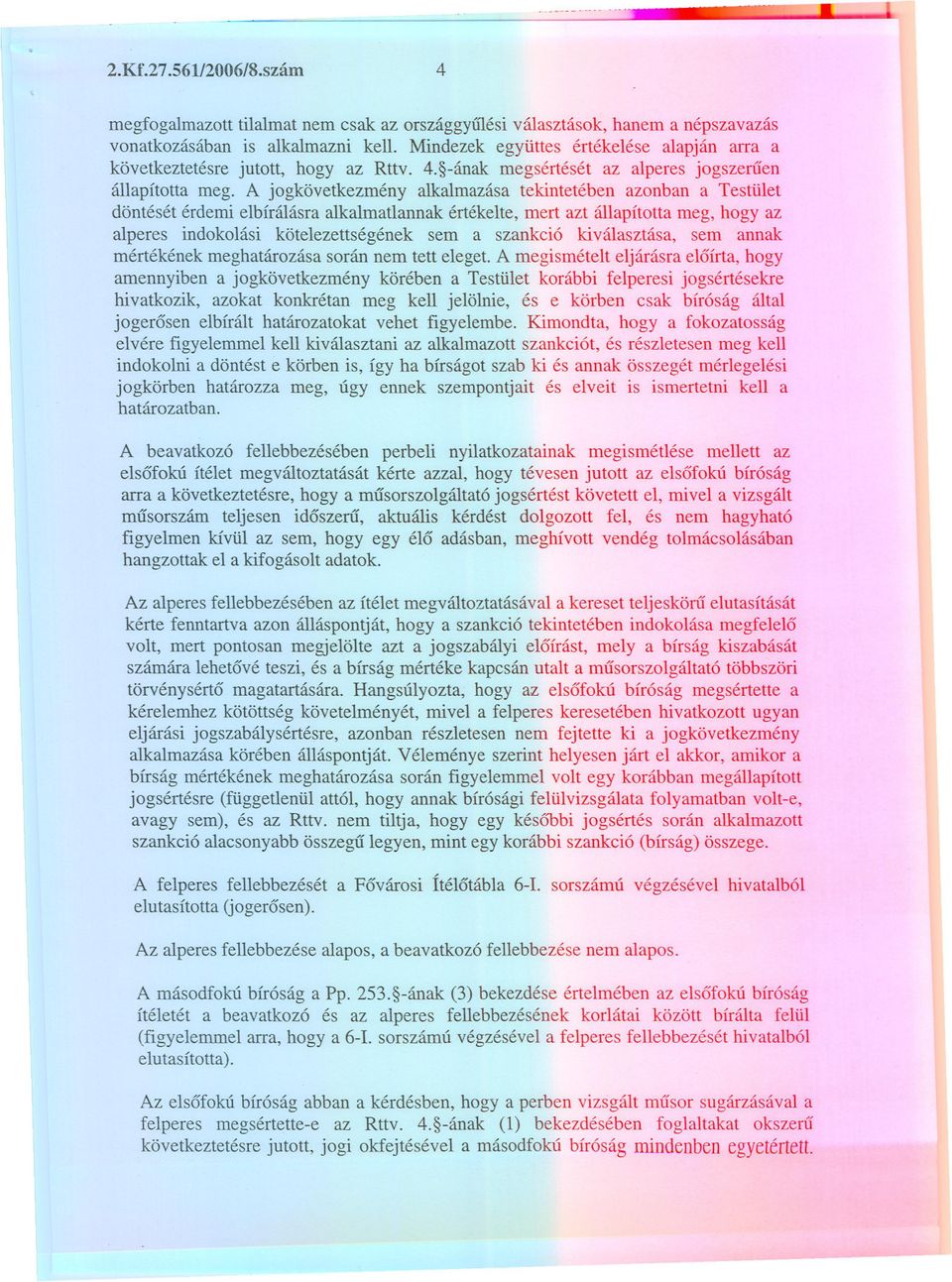 A jogkövekezmény alkalmazása ekineében azonban a Tesüle dönésé érdemi elbírálásra alkalmalannak érékele, mer az állapíoa meg, hogy az alperes indokolási köelezeségének sem a szankció kiválaszása, sem