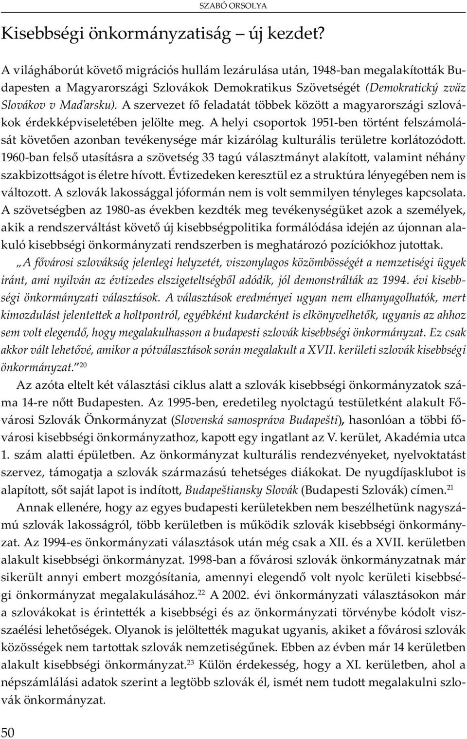A f városi szlovákság jelenlegi helyzetét, viszonylagos közömbösségét a nemzetiségi ügyek iránt, ami nyilván az évtizedes elszigeteltségb l adódik, jól demonstrálták az 1994.