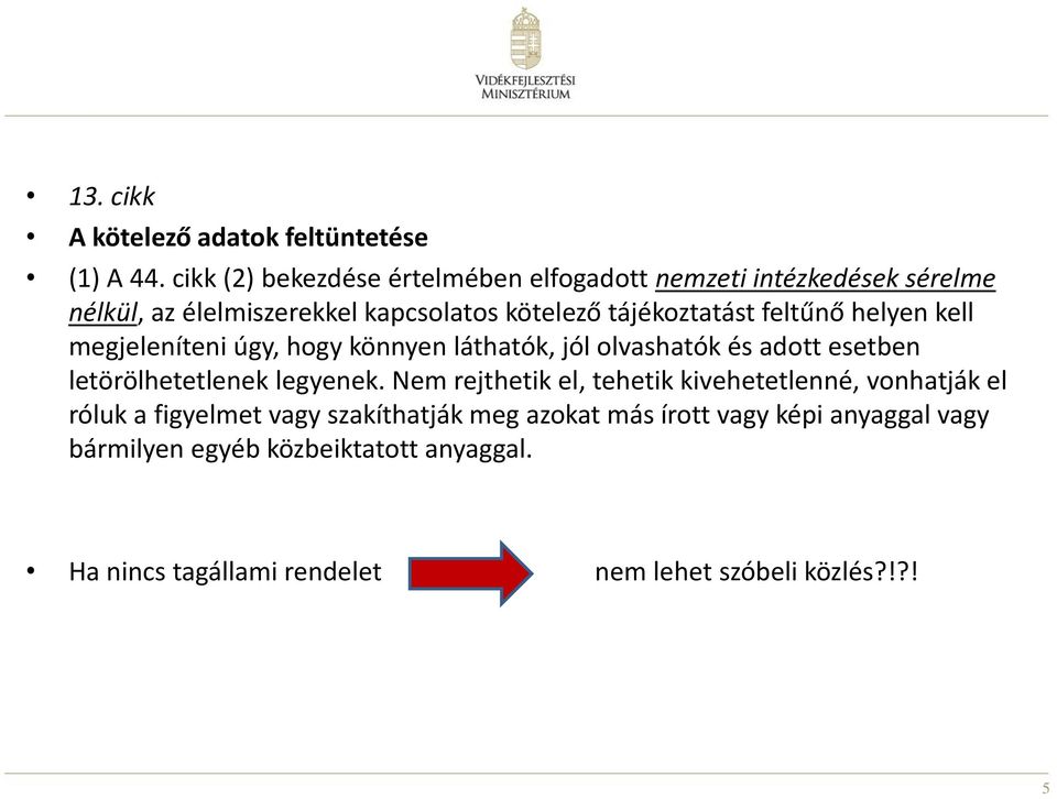 feltűnő helyen kell megjeleníteni úgy, hogy könnyen láthatók, jól olvashatók és adott esetben letörölhetetlenek legyenek.