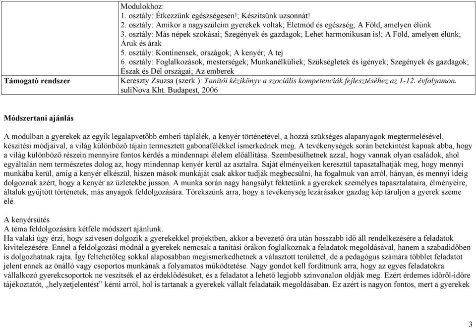 osztály: Foglalkozások, mesterségek; Munkanélküliek; Szükségletek és igények; Szegények és gazdagok; Észak és Dél országai; Az emberek Kereszty Zsuzsa (szerk.