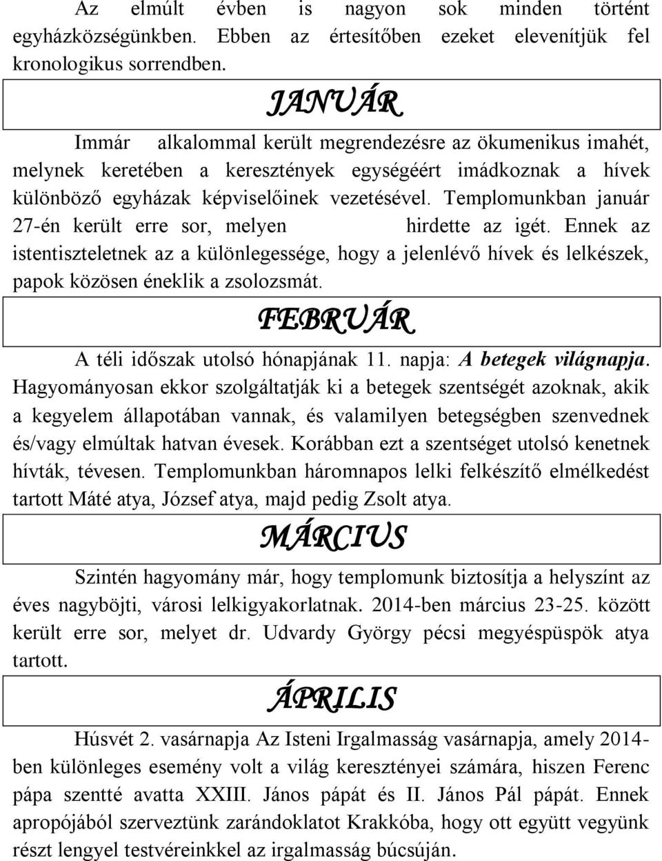 Templomunkban január 27-én került erre sor, melyen hirdette az igét. Ennek az istentiszteletnek az a különlegessége, hogy a jelenlévő hívek és lelkészek, papok közösen éneklik a zsolozsmát.