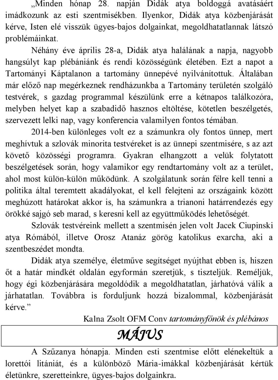 Néhány éve április 28-a, Didák atya halálának a napja, nagyobb hangsúlyt kap plébániánk és rendi közösségünk életében. Ezt a napot a Tartományi Káptalanon a tartomány ünnepévé nyilvánítottuk.
