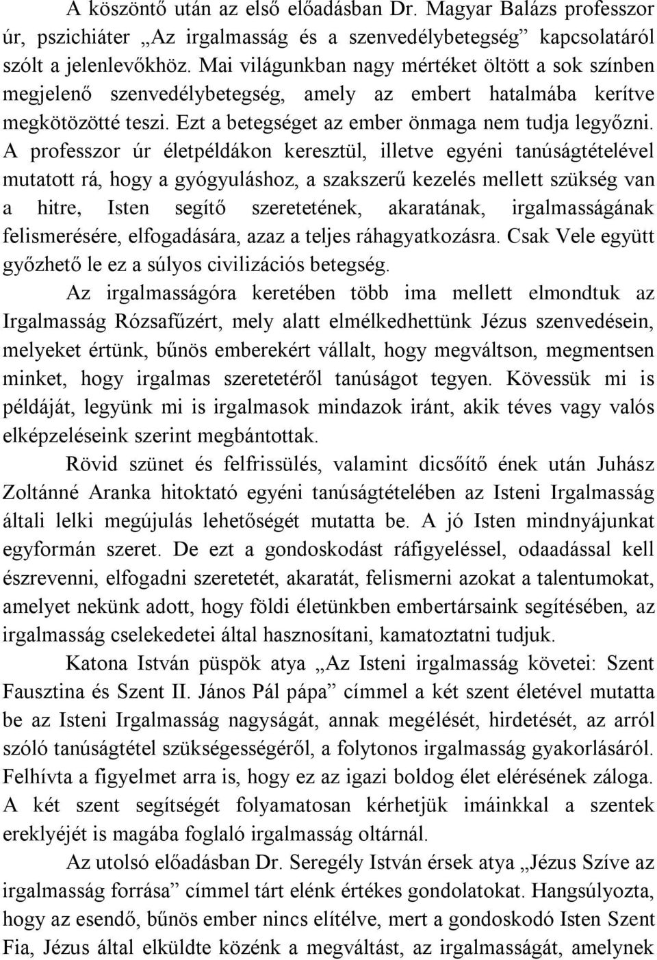 A professzor úr életpéldákon keresztül, illetve egyéni tanúságtételével mutatott rá, hogy a gyógyuláshoz, a szakszerű kezelés mellett szükség van a hitre, Isten segítő szeretetének, akaratának,