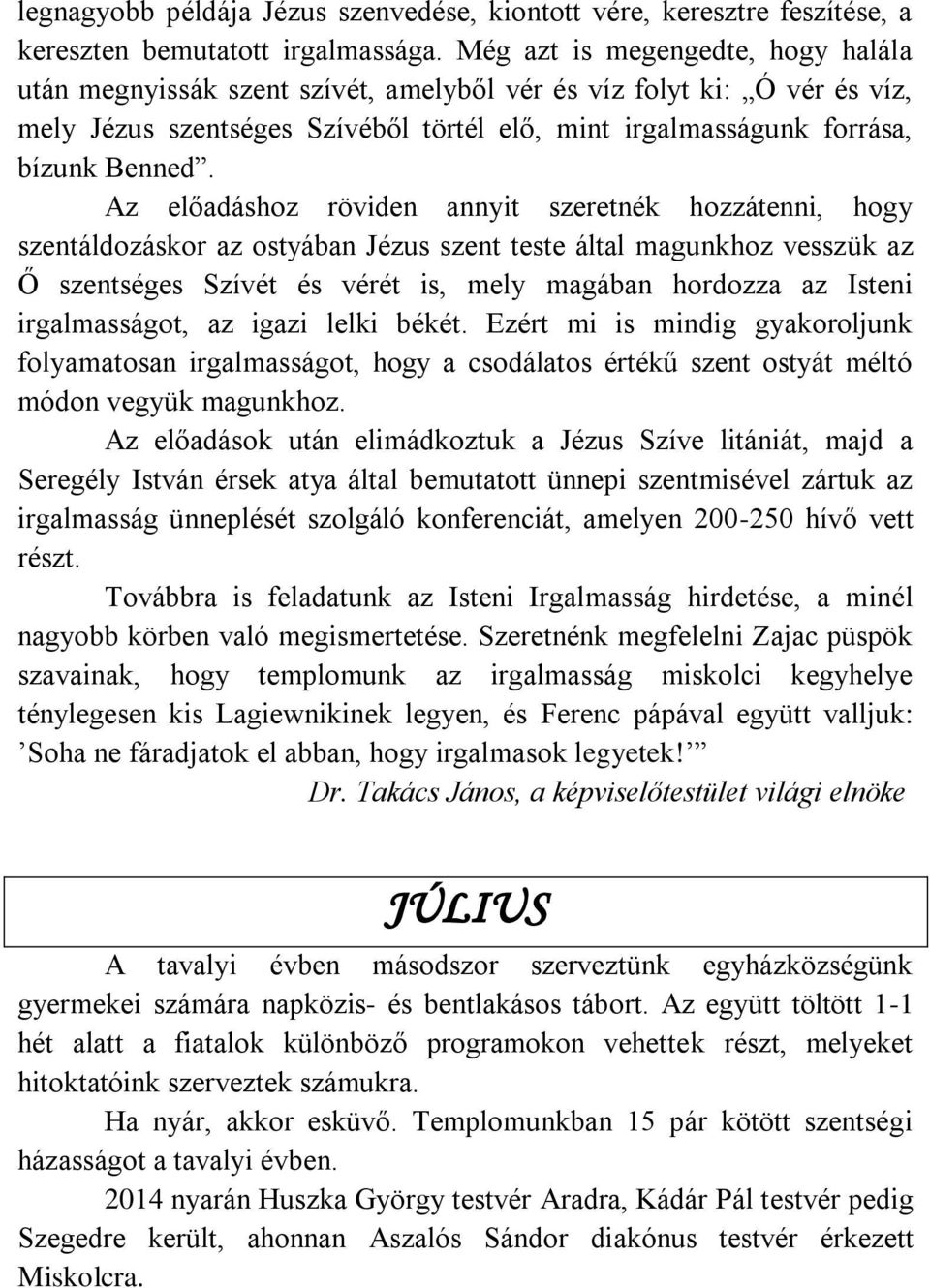 Az előadáshoz röviden annyit szeretnék hozzátenni, hogy szentáldozáskor az ostyában Jézus szent teste által magunkhoz vesszük az Ő szentséges Szívét és vérét is, mely magában hordozza az Isteni