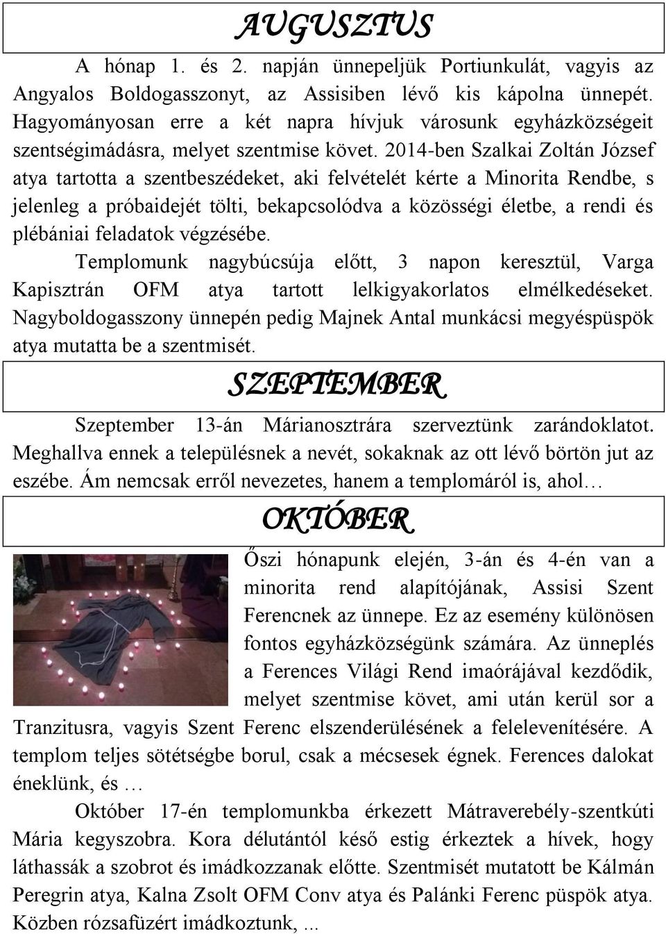 2014-ben Szalkai Zoltán József atya tartotta a szentbeszédeket, aki felvételét kérte a Minorita Rendbe, s jelenleg a próbaidejét tölti, bekapcsolódva a közösségi életbe, a rendi és plébániai
