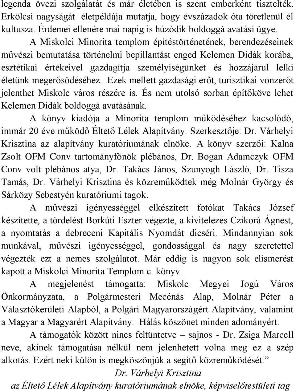 A Miskolci Minorita templom építéstörténetének, berendezéseinek művészi bemutatása történelmi bepillantást enged Kelemen Didák korába, esztétikai értékeivel gazdagítja személyiségünket és hozzájárul