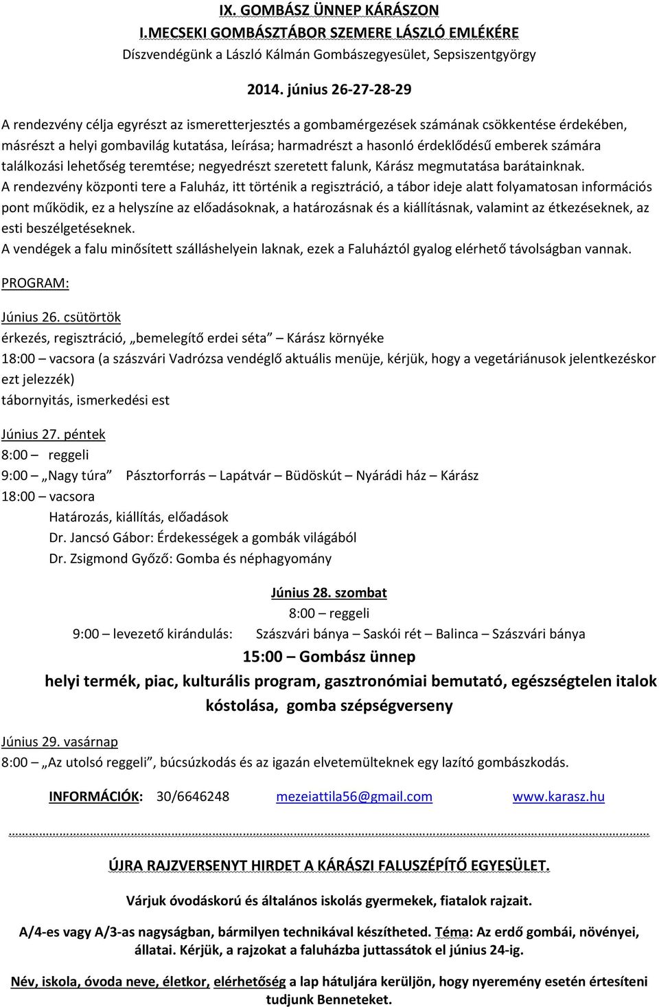 emberek számára találkozási lehetőség teremtése; negyedrészt szeretett falunk, Kárász megmutatása barátainknak.