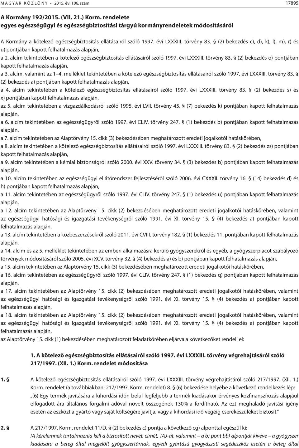 (2) bekezdés c), d), k), l), m), r) és u) pontjában kapott felhatalmazás alapján, a 2. alcím tekintetében a kötelező egészségbiztosítás ellátásairól szóló 1997. évi LXXXIII. törvény 83.