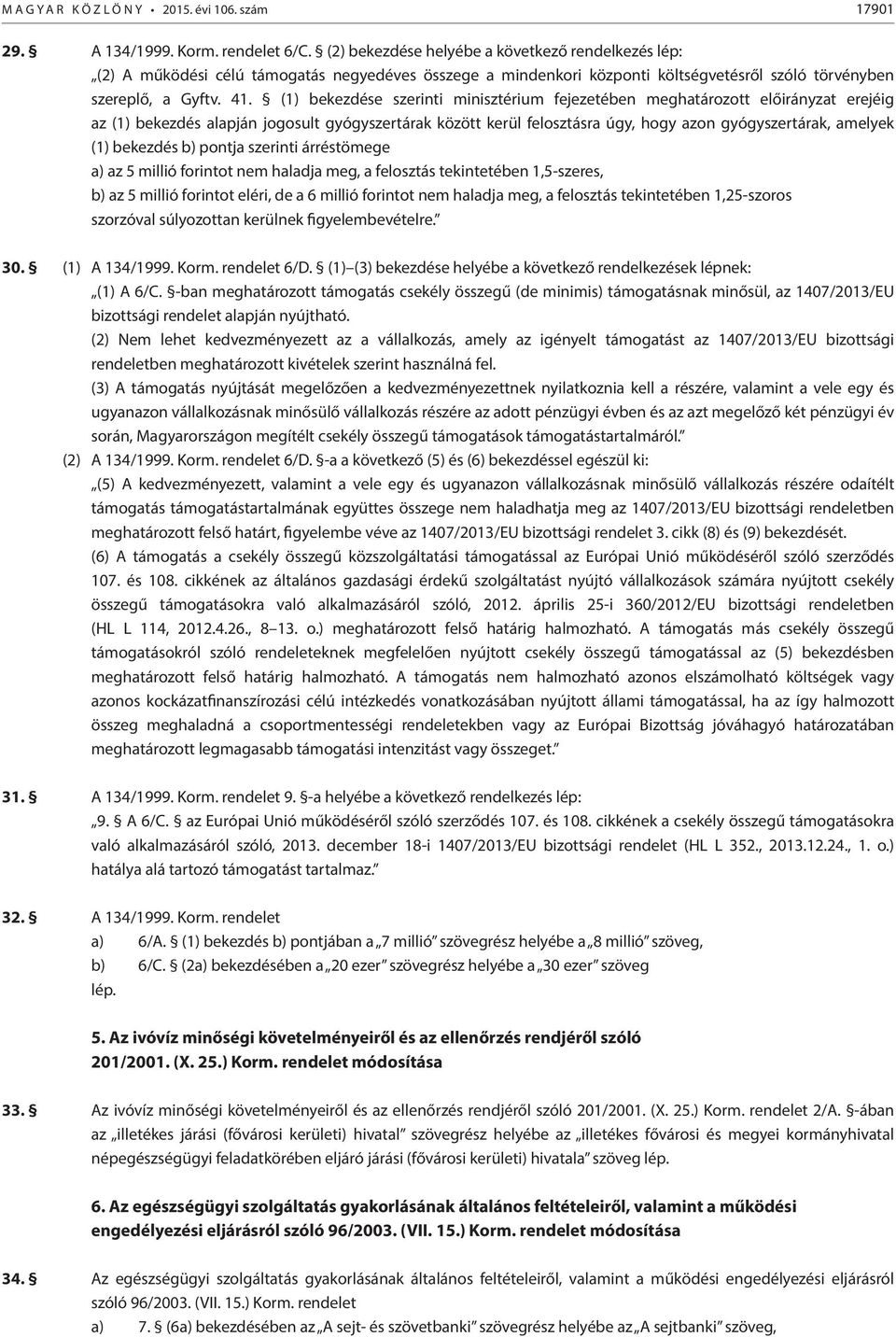 (1) bekezdése szerinti minisztérium fejezetében meghatározott előirányzat erejéig az (1) bekezdés alapján jogosult gyógyszertárak között kerül felosztásra úgy, hogy azon gyógyszertárak, amelyek (1)