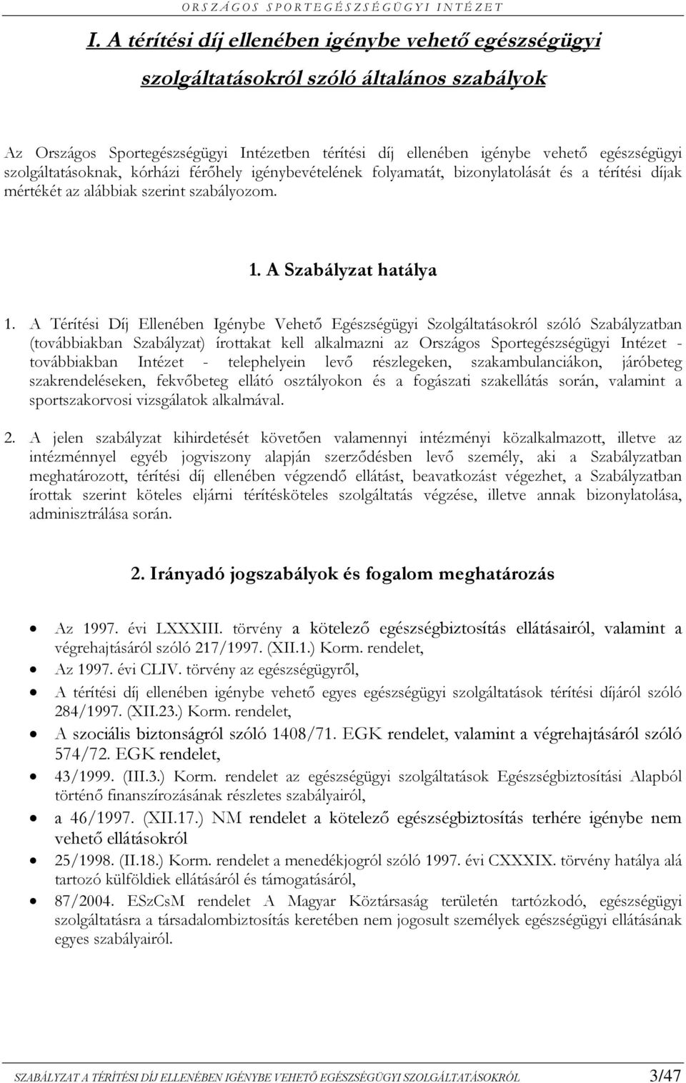 A Térítési Díj Ellenében Igénybe Vehető Egészségügyi Szolgáltatásokról szóló Szabályzatban (továbbiakban Szabályzat) írottakat kell alkalmazni az Országos Sportegészségügyi Intézet - továbbiakban