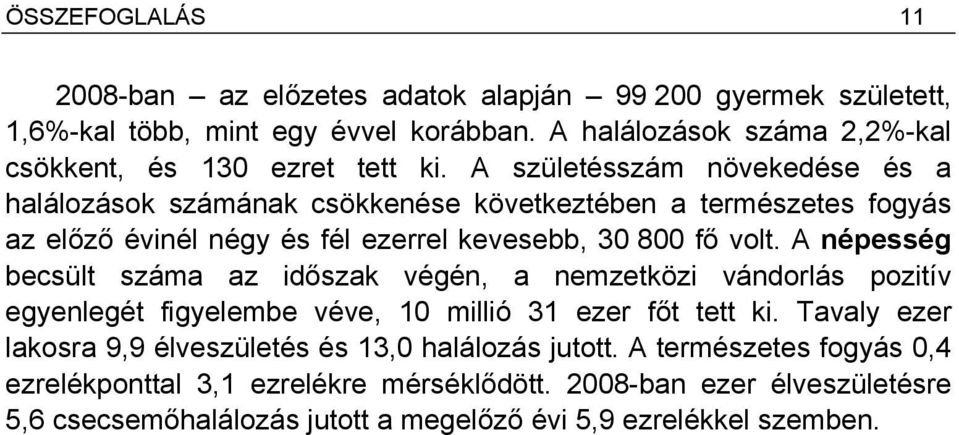 A születésszám növekedése és a halálozások számának csökkenése következtében a természetes fogyás az előző évinél négy és fél ezerrel kevesebb, 30 800 fő volt.