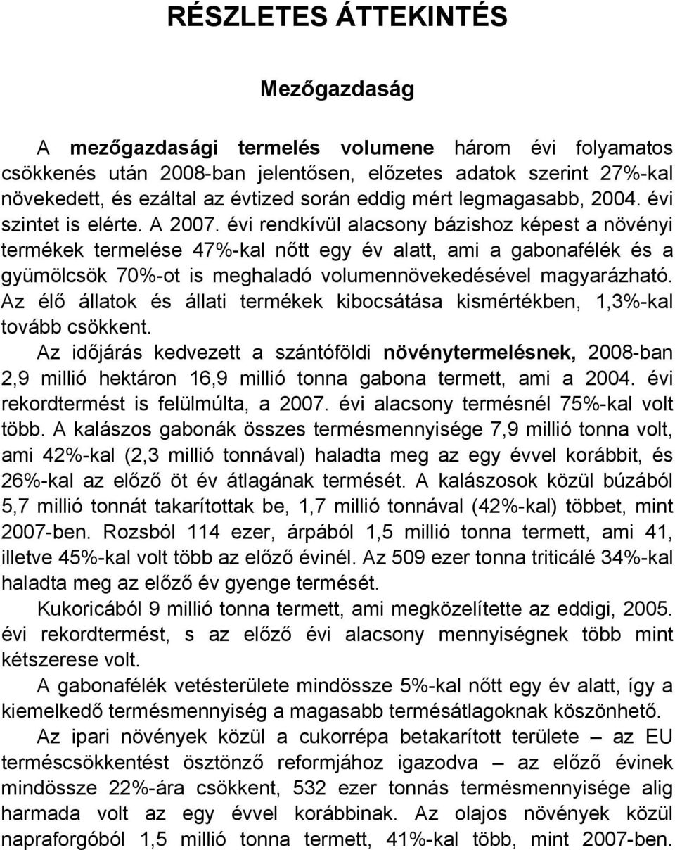 évi rendkívül alacsony bázishoz képest a növényi termékek termelése 47%-kal nőtt egy év alatt, ami a gabonafélék és a gyümölcsök 70%-ot is meghaladó volumennövekedésével magyarázható.