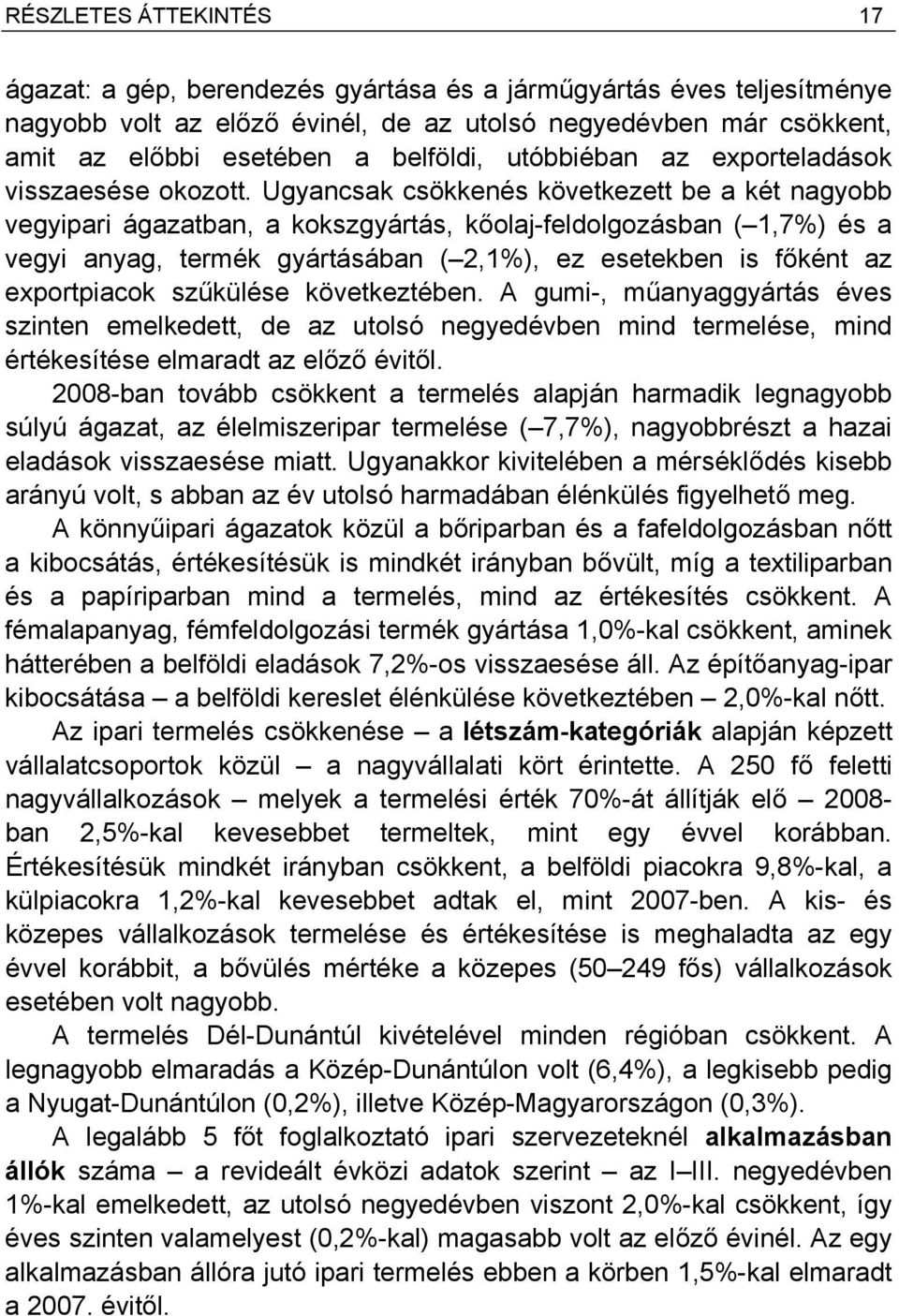 Ugyancsak csökkenés következett be a két nagyobb vegyipari ágazatban, a kokszgyártás, kőolaj-feldolgozásban ( 1,7%) és a vegyi anyag, termék gyártásában ( 2,1%), ez esetekben is főként az