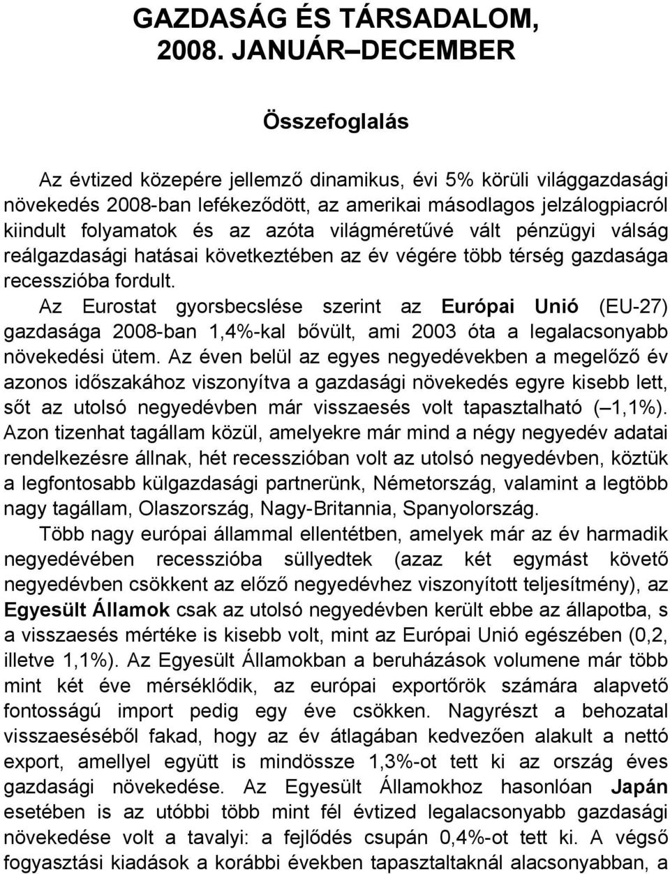 Az Eurostat gyorsbecslése szerint az Európai Unió (EU-27) gazdasága 2008-ban 1,4%-kal bővült, ami 2003 óta a legalacsonyabb növekedési ütem.