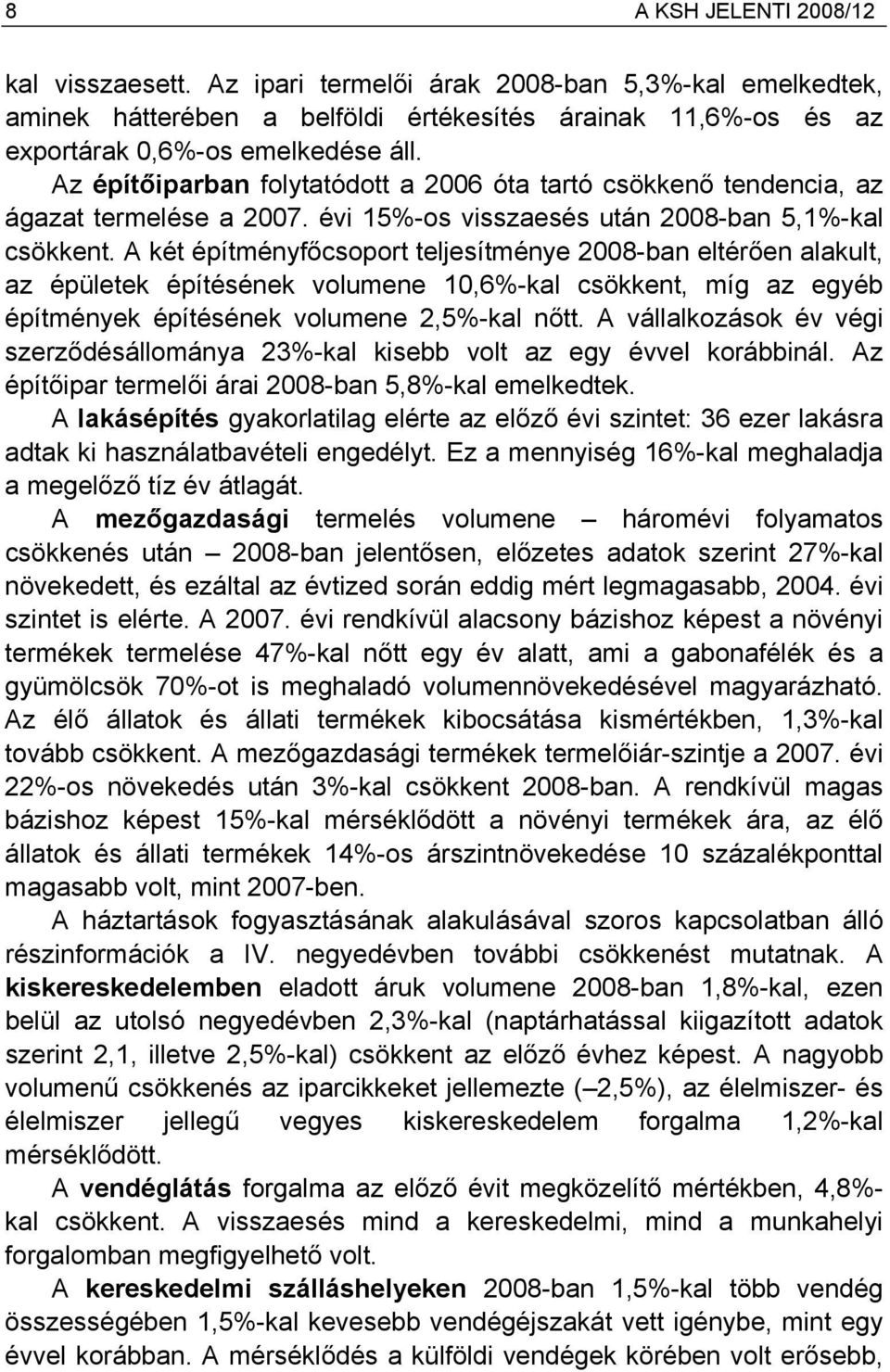 A két építményfőcsoport teljesítménye 2008-ban eltérően alakult, az épületek építésének volumene 10,6%-kal csökkent, míg az egyéb építmények építésének volumene 2,5%-kal nőtt.