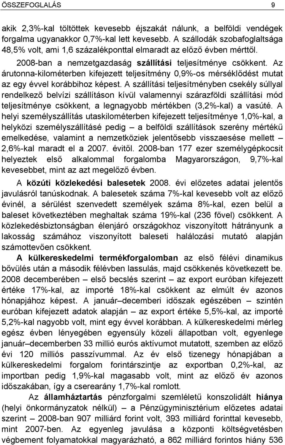 Az árutonna-kilométerben kifejezett teljesítmény 0,9%-os mérséklődést mutat az egy évvel korábbihoz képest.