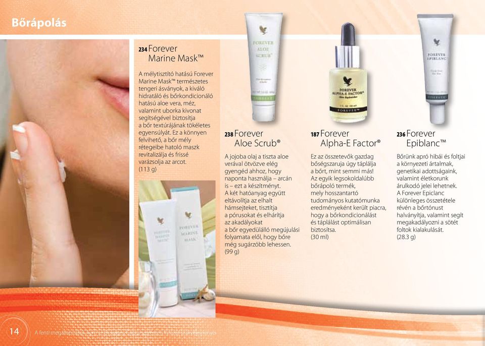 (113 g) 238 Forever Aloe Scrub A jojoba olaj a tiszta aloe verával ötvözve elég gyengéd ahhoz, hogy naponta használja arcán is ezt a készítményt.