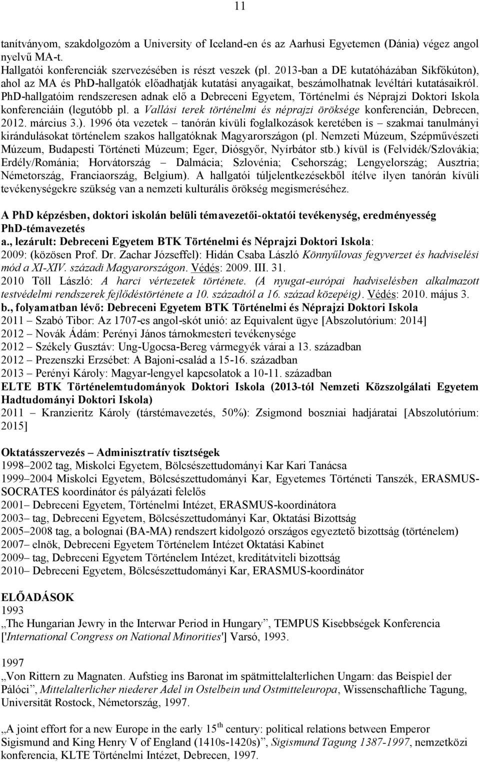 PhD-hallgatóim rendszeresen adnak elő a Debreceni Egyetem, Történelmi és Néprajzi Doktori Iskola konferenciáin (legutóbb pl.