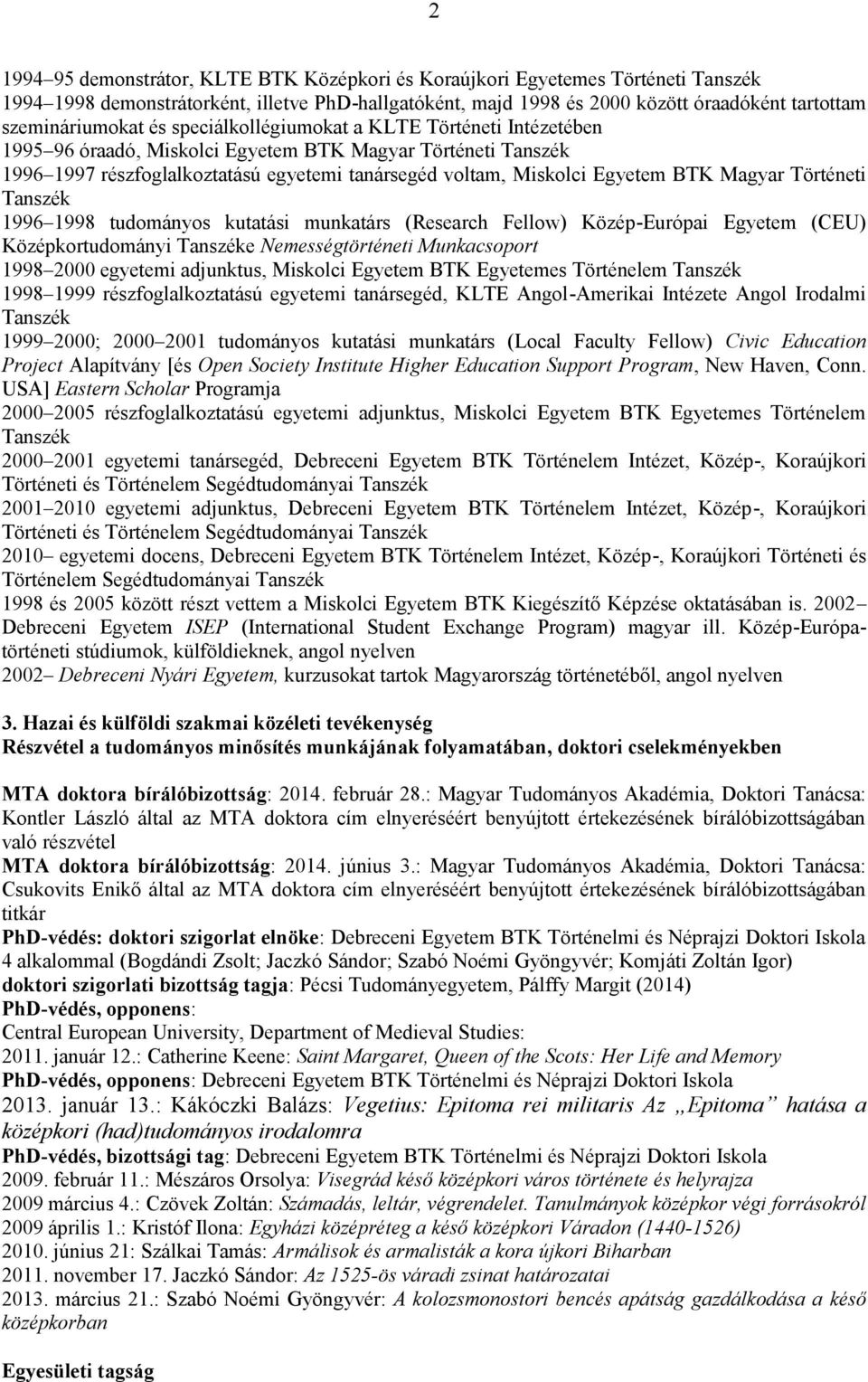 Egyetem BTK Magyar Történeti Tanszék 1996 1998 tudományos kutatási munkatárs (Research Fellow) Közép -Európai Egyetem (CEU) Középkortudományi Tanszéke Nemességtörténeti Munkacsoport 1998 2000