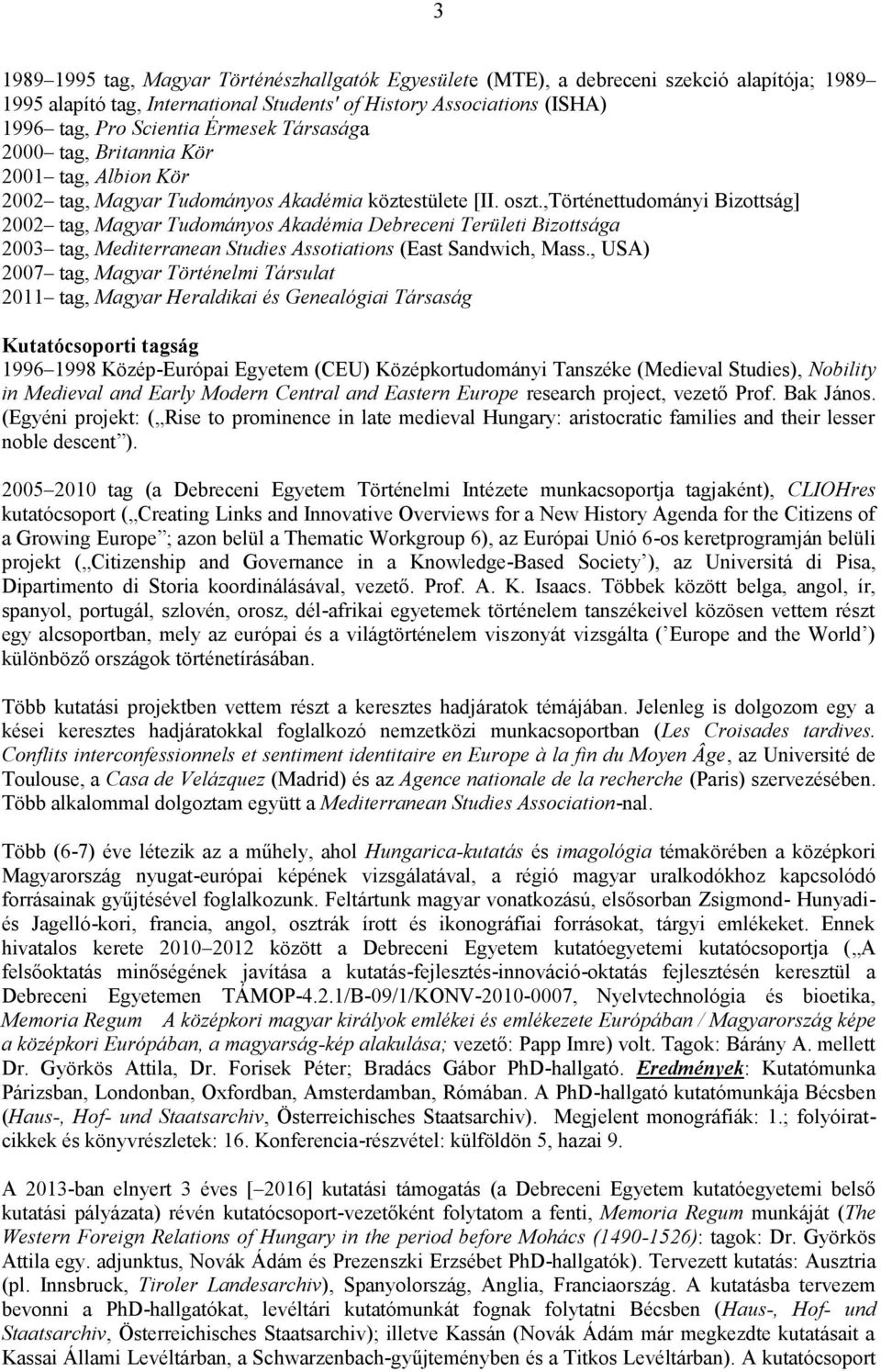 ,történettudományi Bizottság] 2002 tag, Magyar Tudományos Akadémia Debreceni Területi Bizottsága 2003 tag, Mediterranean Studies Assotiations (East Sandwich, Mass.
