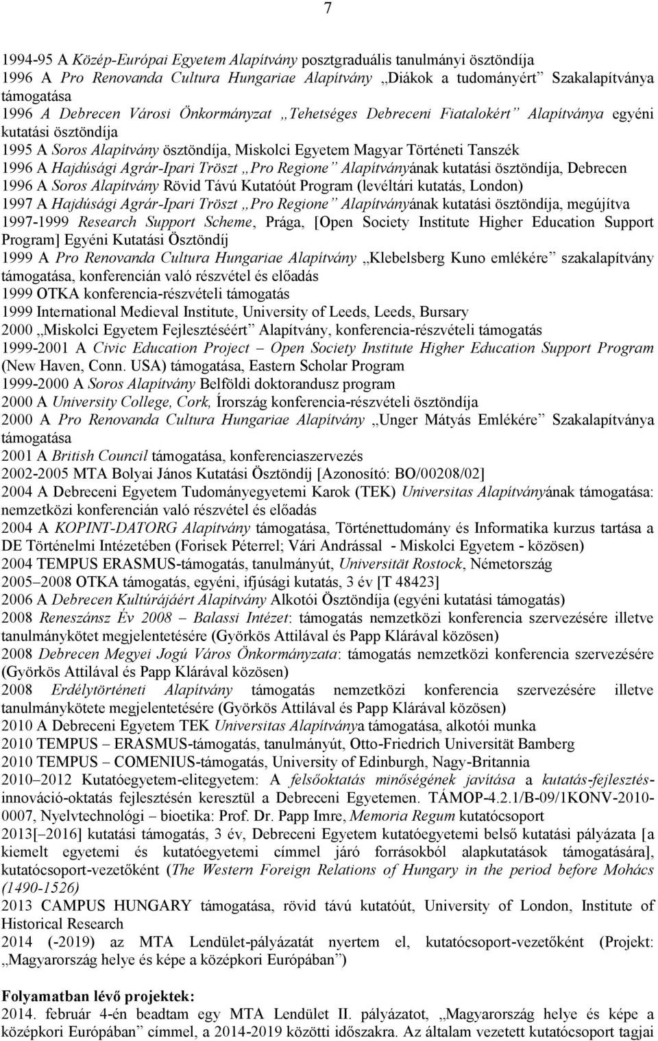 Tröszt Pro Regione Alapítványának kutatási ösztöndíja, Debrecen 1996 A Soros Alapítvány Rövid Távú Kutatóút Program (levéltári kutatás, London) 1997 A Hajdúsági Agrár-Ipari Tröszt Pro Regione