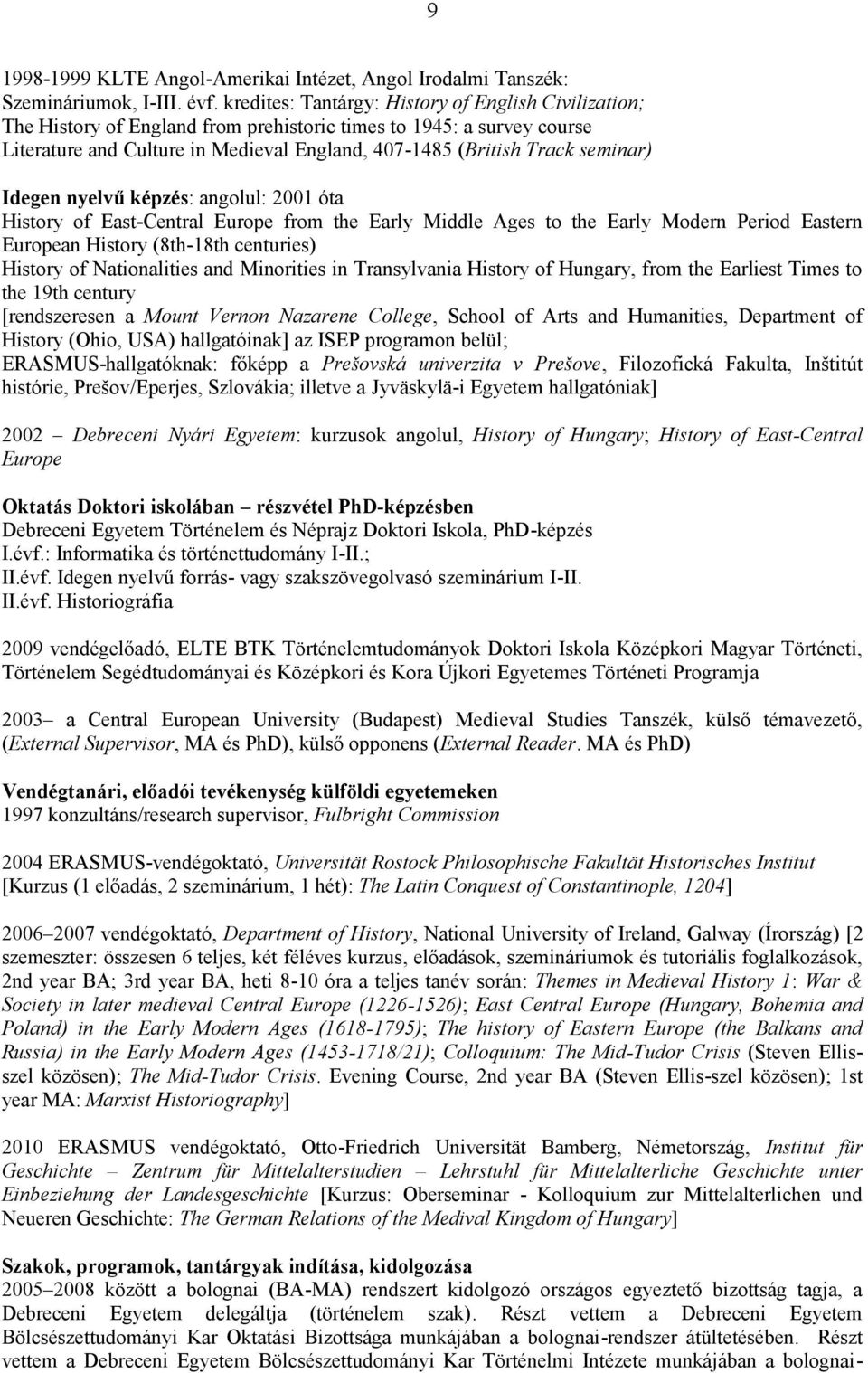 seminar) Idegen nyelvű képzés: angolul: 2001 óta History of East-Central Europe from the Early Middle Ages to the Early Modern Period Eastern European History (8th-18th centuries) History of