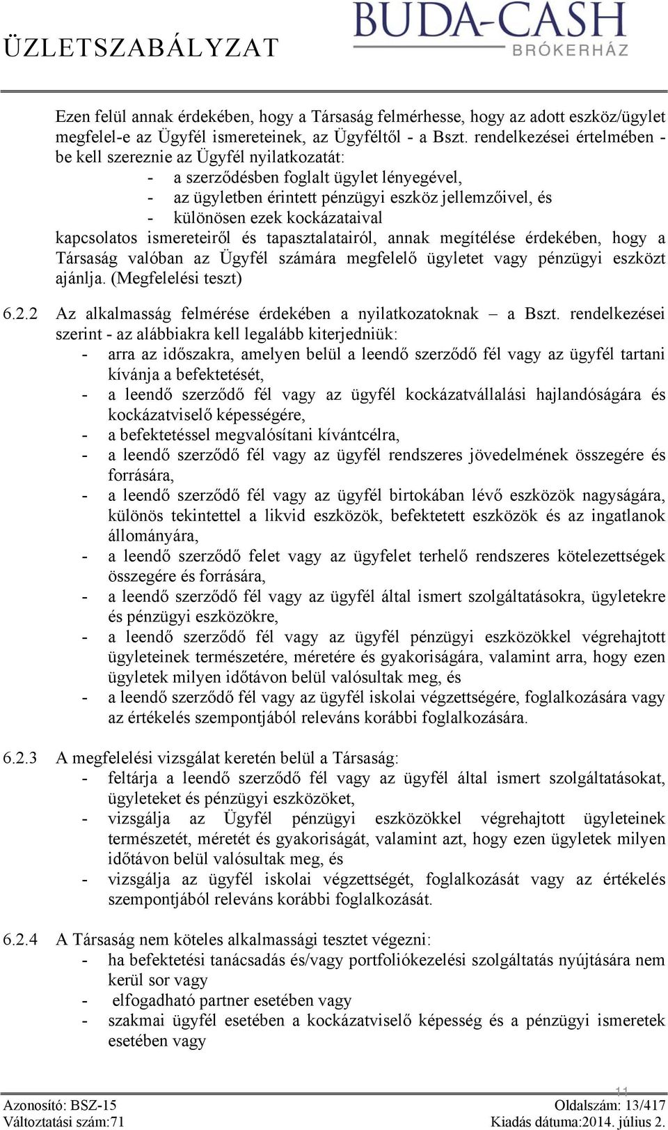 kockázataival kapcsolatos ismereteiről és tapasztalatairól, annak megítélése érdekében, hogy a Társaság valóban az Ügyfél számára megfelelő ügyletet vagy pénzügyi eszközt ajánlja.